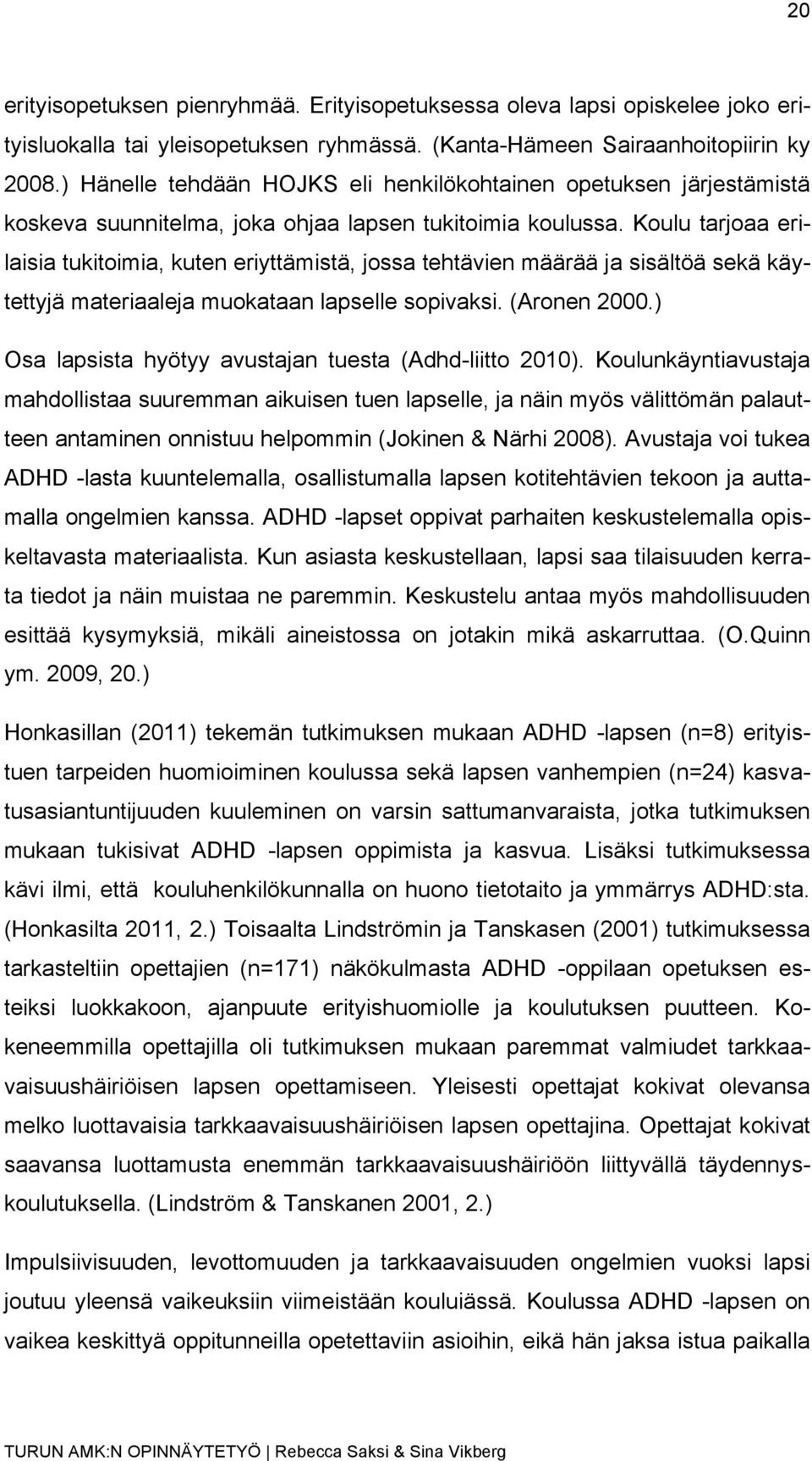 Koulu tarjoaa erilaisia tukitoimia, kuten eriyttämistä, jossa tehtävien määrää ja sisältöä sekä käytettyjä materiaaleja muokataan lapselle sopivaksi. (Aronen 2000.