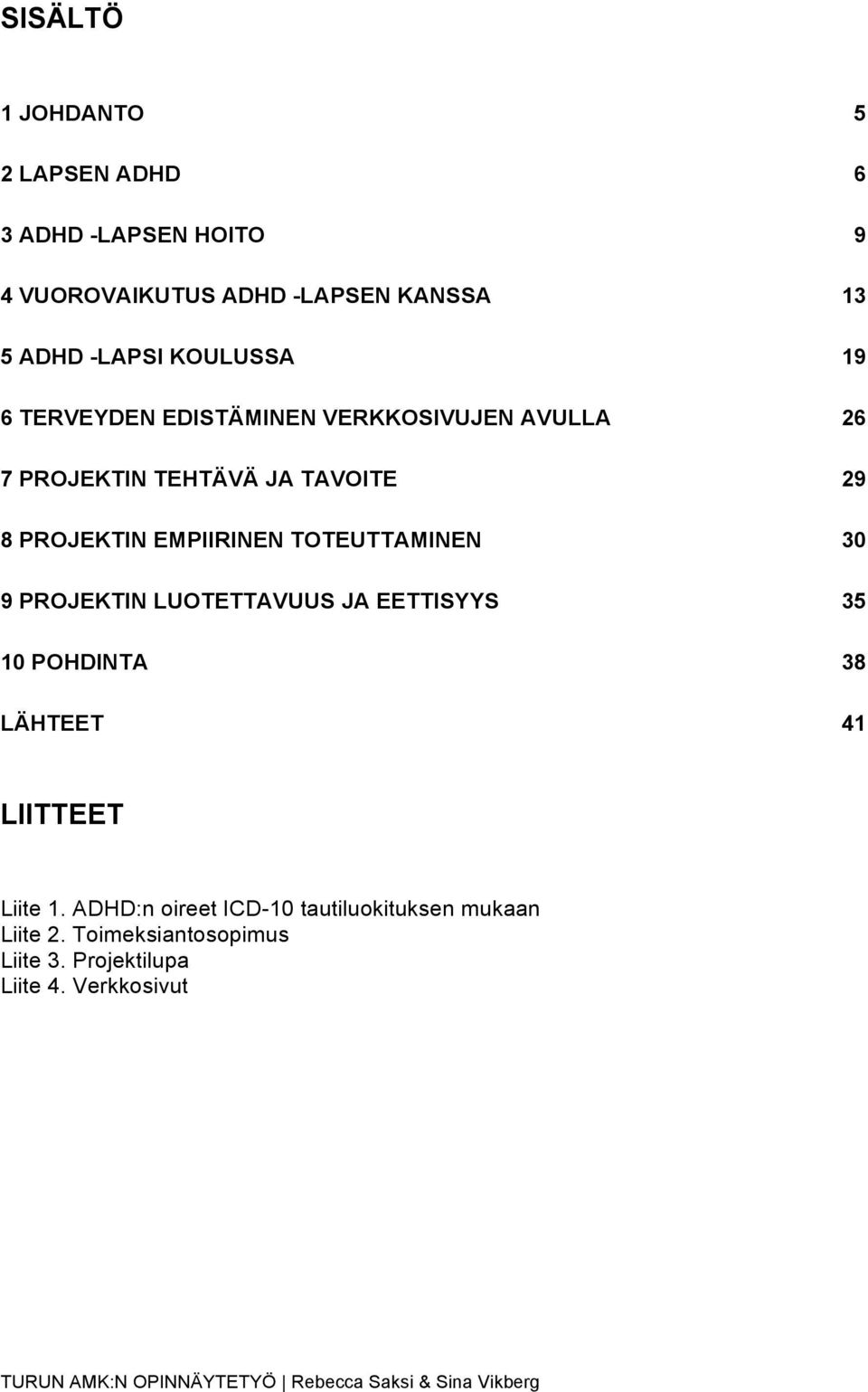 PROJEKTIN EMPIIRINEN TOTEUTTAMINEN 30 9 PROJEKTIN LUOTETTAVUUS JA EETTISYYS 35 10 POHDINTA 38 LÄHTEET 41