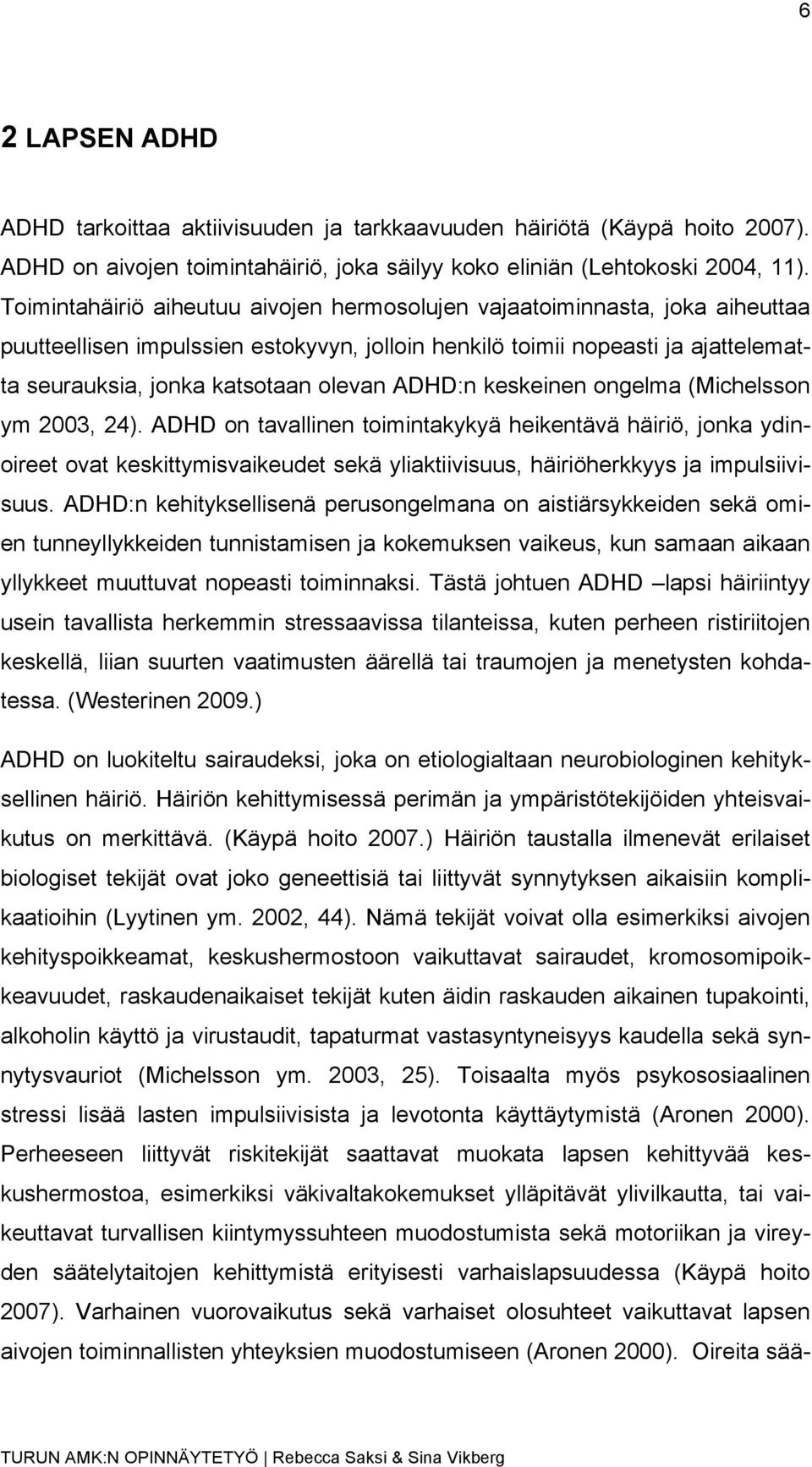 ADHD:n keskeinen ongelma (Michelsson ym 2003, 24). ADHD on tavallinen toimintakykyä heikentävä häiriö, jonka ydinoireet ovat keskittymisvaikeudet sekä yliaktiivisuus, häiriöherkkyys ja impulsiivisuus.