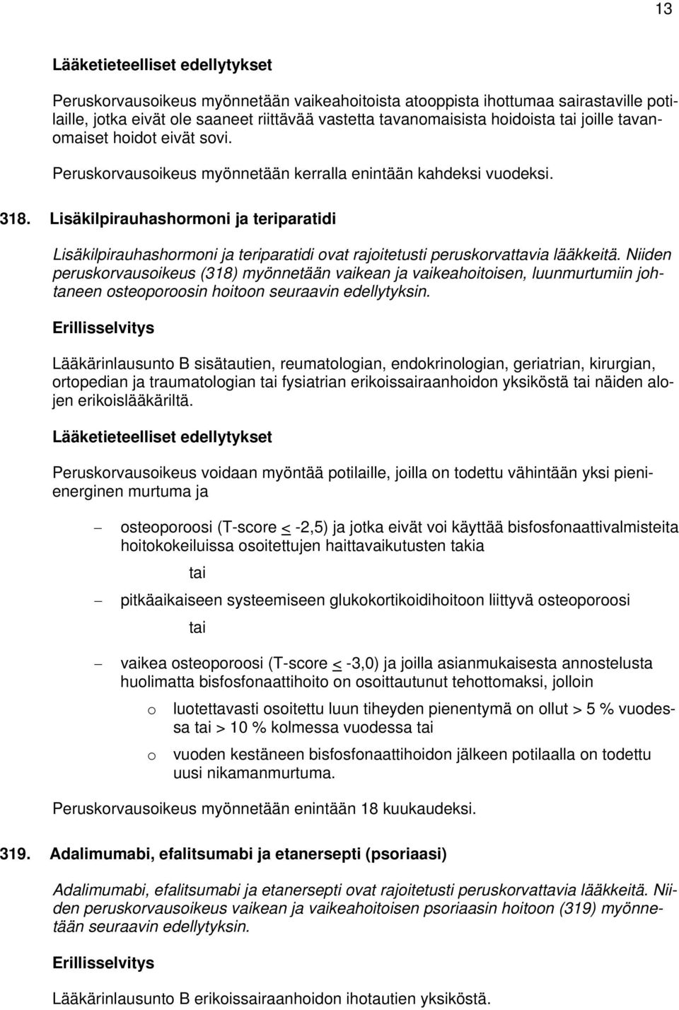 Lisäkilpirauhashormoni ja teriparatidi Lisäkilpirauhashormoni ja teriparatidi ovat rajoitetusti peruskorvattavia lääkkeitä.