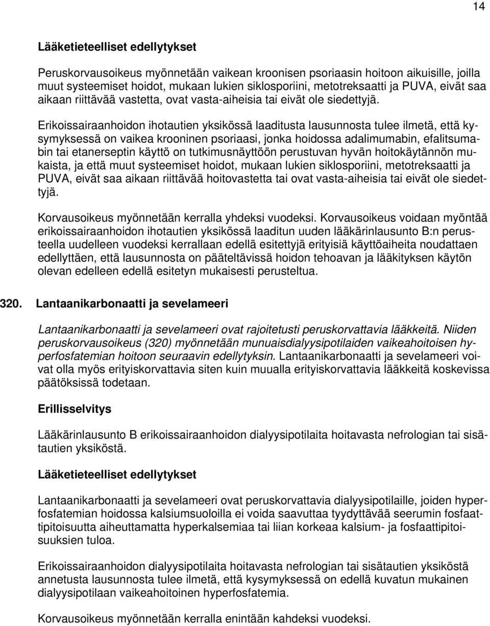 Erikoissairaanhoidon ihotautien yksikössä laaditusta lausunnosta tulee ilmetä, että kysymyksessä on vaikea krooninen psoriaasi, jonka hoidossa adalimumabin, efalitsumabin tai etanerseptin käyttö on