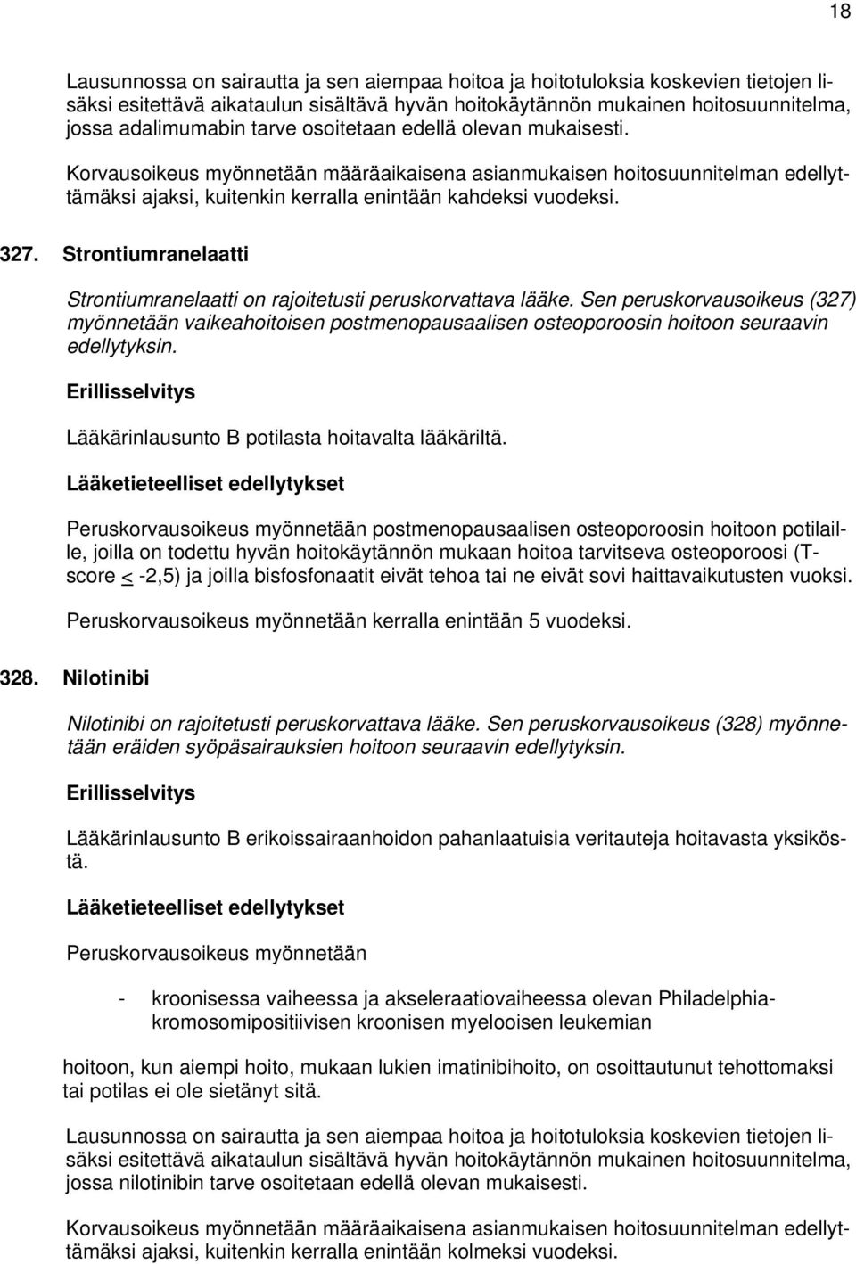 Strontiumranelaatti Strontiumranelaatti on rajoitetusti peruskorvattava lääke. Sen peruskorvausoikeus (327) myönnetään vaikeahoitoisen postmenopausaalisen osteoporoosin hoitoon seuraavin edellytyksin.