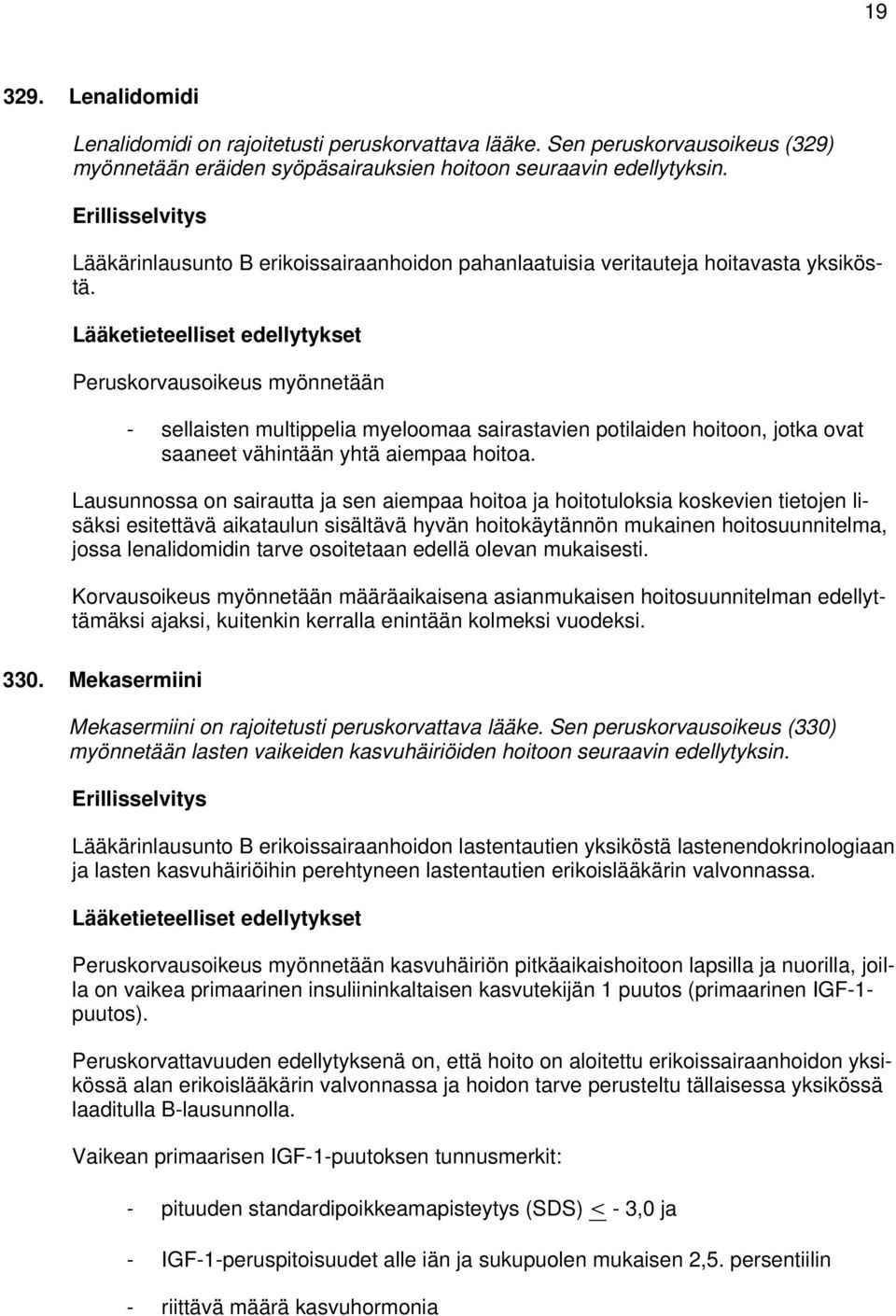 Peruskorvausoikeus myönnetään - sellaisten multippelia myeloomaa sairastavien potilaiden hoitoon, jotka ovat saaneet vähintään yhtä aiempaa hoitoa.