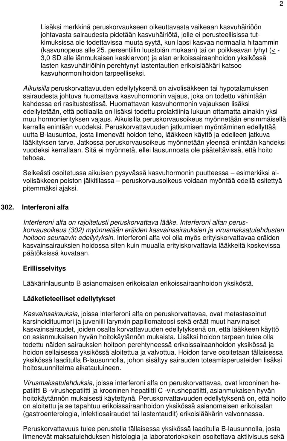 persentiilin luustoiän mukaan) tai on poikkeavan lyhyt (< - 3,0 SD alle iänmukaisen keskiarvon) ja alan erikoissairaanhoidon yksikössä lasten kasvuhäiriöihin perehtynyt lastentautien erikoislääkäri