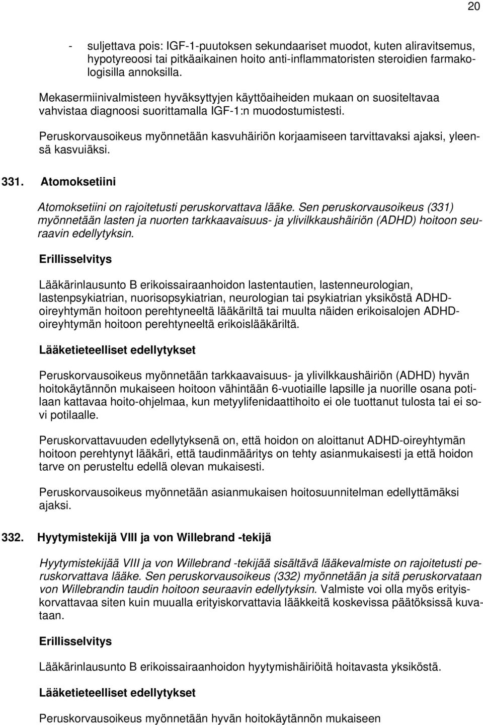 Peruskorvausoikeus myönnetään kasvuhäiriön korjaamiseen tarvittavaksi ajaksi, yleensä kasvuiäksi. 331. Atomoksetiini Atomoksetiini on rajoitetusti peruskorvattava lääke.