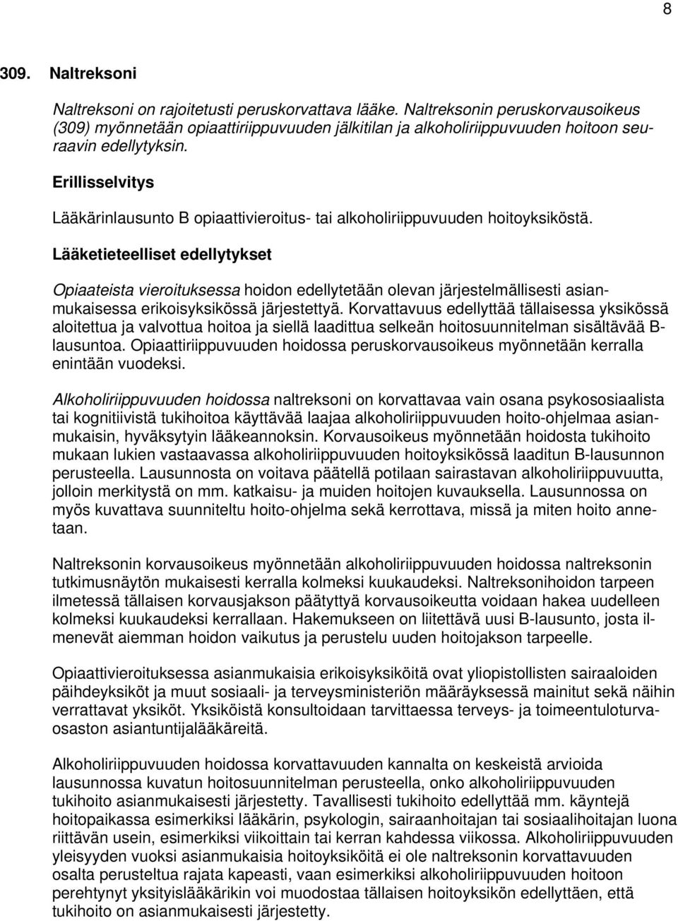 Lääkärinlausunto B opiaattivieroitus- tai alkoholiriippuvuuden hoitoyksiköstä. Opiaateista vieroituksessa hoidon edellytetään olevan järjestelmällisesti asianmukaisessa erikoisyksikössä järjestettyä.