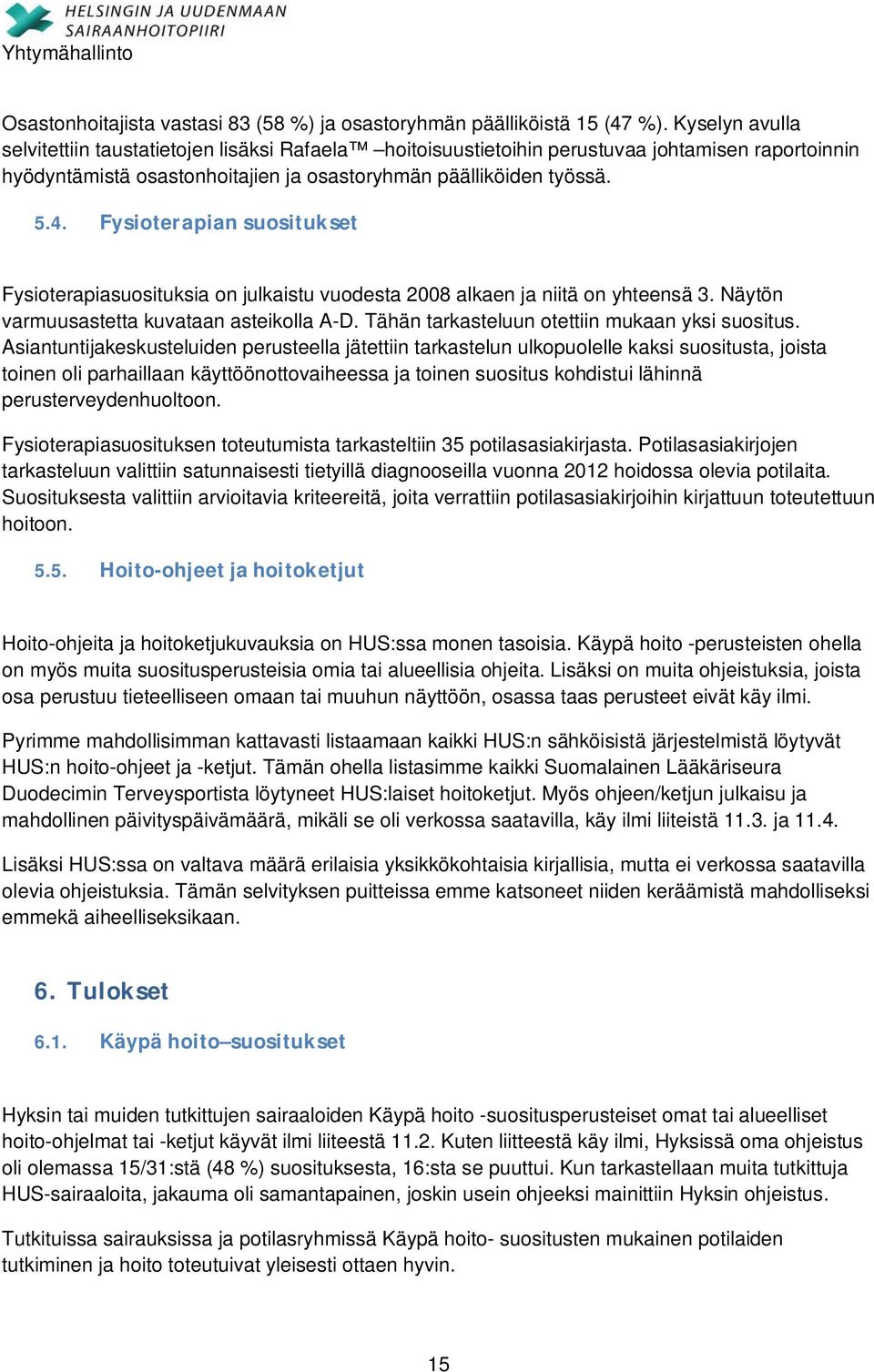 Fysioterapian suositukset Fysioterapiasuosituksia on julkaistu vuodesta 2008 alkaen ja niitä on yhteensä 3. Näytön varmuusastetta kuvataan asteikolla A-D.