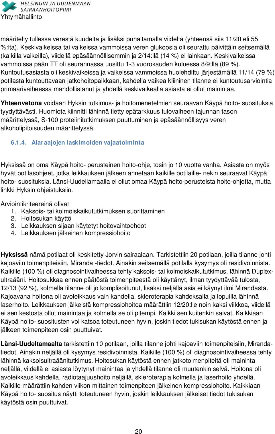 Keskivaikeissa vammoissa pään TT oli seurannassa uusittu 1-3 vuorokauden kuluessa 8/9:llä (89 %).