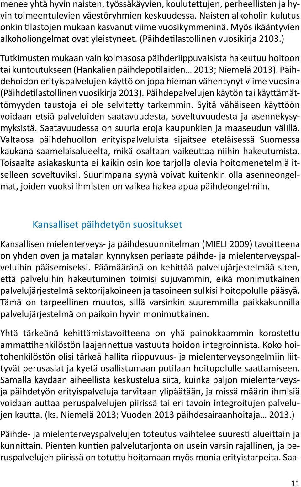 ) Tutkimusten mukaan vain kolmasosa päihderiippuvaisista hakeutuu hoitoon tai kuntoutukseen (Hankalien päihdepotilaiden 2013; Niemelä 2013).