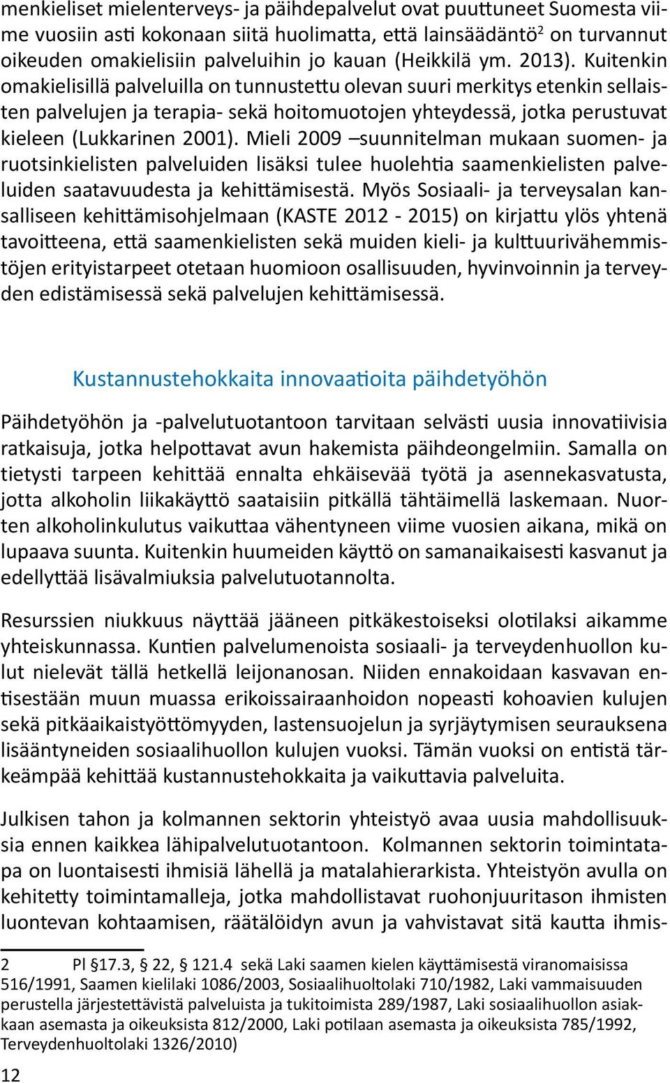 Kuitenkin omakielisillä palveluilla on tunnustettu olevan suuri merkitys etenkin sellaisten palvelujen ja terapia- sekä hoitomuotojen yhteydessä, jotka perustuvat kieleen (Lukkarinen 2001).