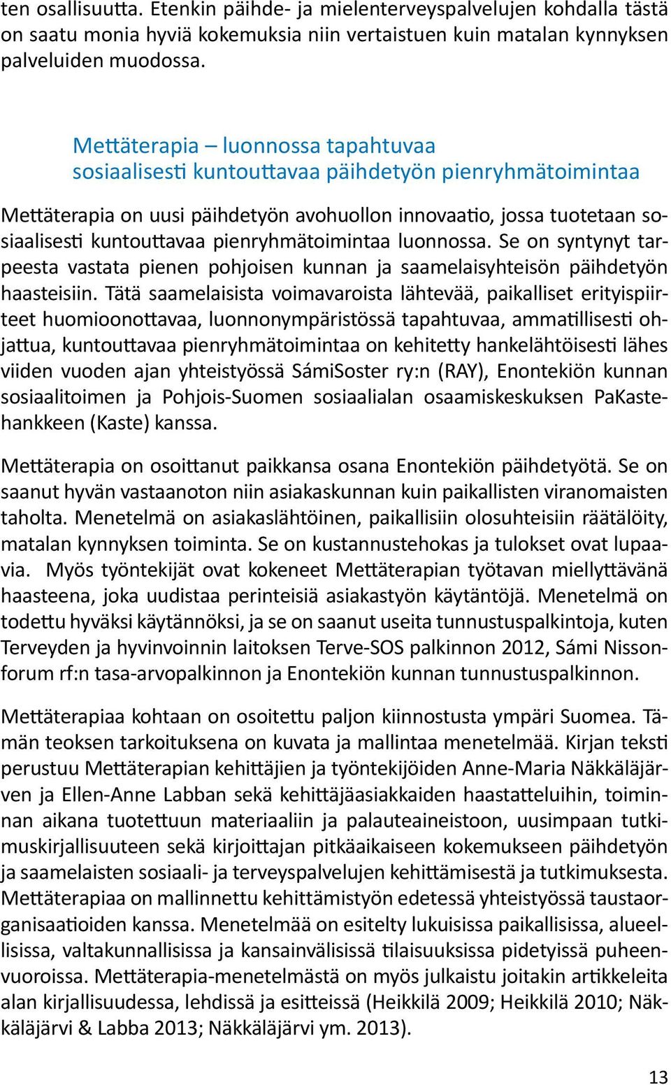 pienryhmätoimintaa luonnossa. Se on syntynyt tarpeesta vastata pienen pohjoisen kunnan ja saamelaisyhteisön päihdetyön haasteisiin.