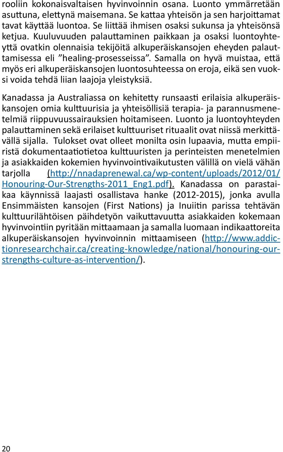 Kuuluvuuden palauttaminen paikkaan ja osaksi luontoyhteyttä ovatkin olennaisia tekijöitä alkuperäiskansojen eheyden palauttamisessa eli healing-prosesseissa.