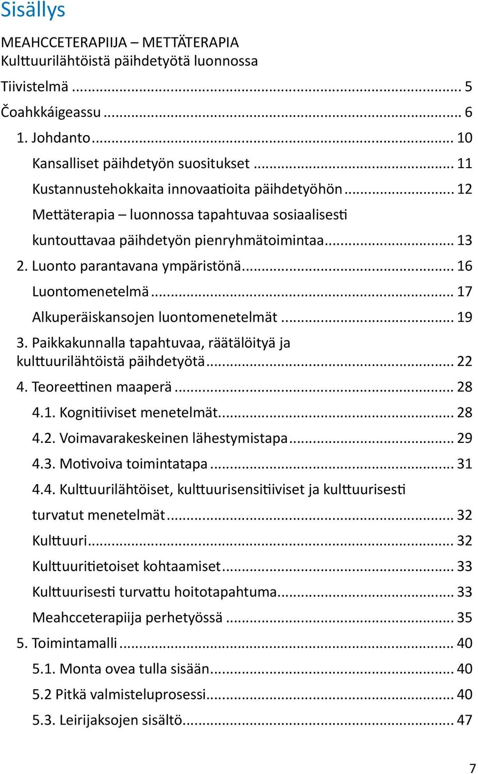 .. 16 Luontomenetelmä... 17 Alkuperäiskansojen luontomenetelmät... 19 3. Paikkakunnalla tapahtuvaa, räätälöityä ja kulttuurilähtöistä päihdetyötä... 22 4. Teoreettinen maaperä... 28 4.1. Kognitiiviset menetelmät.