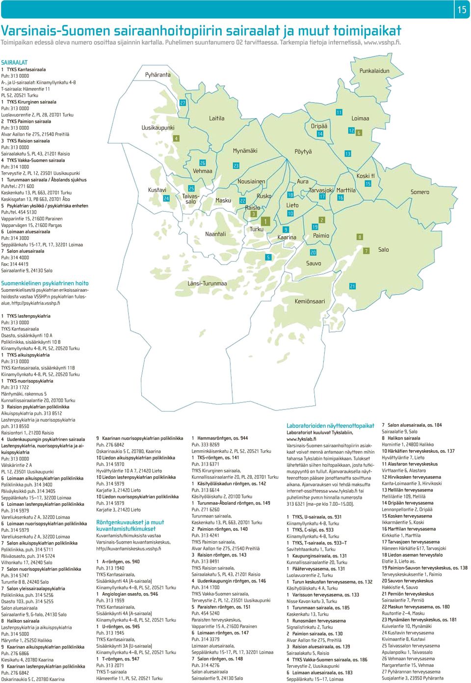 15 Sairaalat 1 TYKS Kantasairaala Puh: 313 0000 A-, ja U-sairaalat: Kiinamyllynkatu 4-8 T-sairaala: Hämeentie 11 PL 52, 20521 Turku 1 TYKS Kirurginen sairaala Puh: 313 0000 Luolavuorentie 2, PL 28,