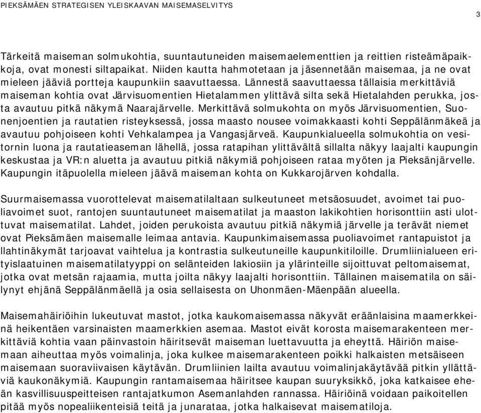 Lännestä saavuttaessa tällaisia merkittäviä maiseman kohtia ovat Järvisuomentien Hietalammen ylittävä silta sekä Hietalahden perukka, josta avautuu pitkä näkymä Naarajärvelle.