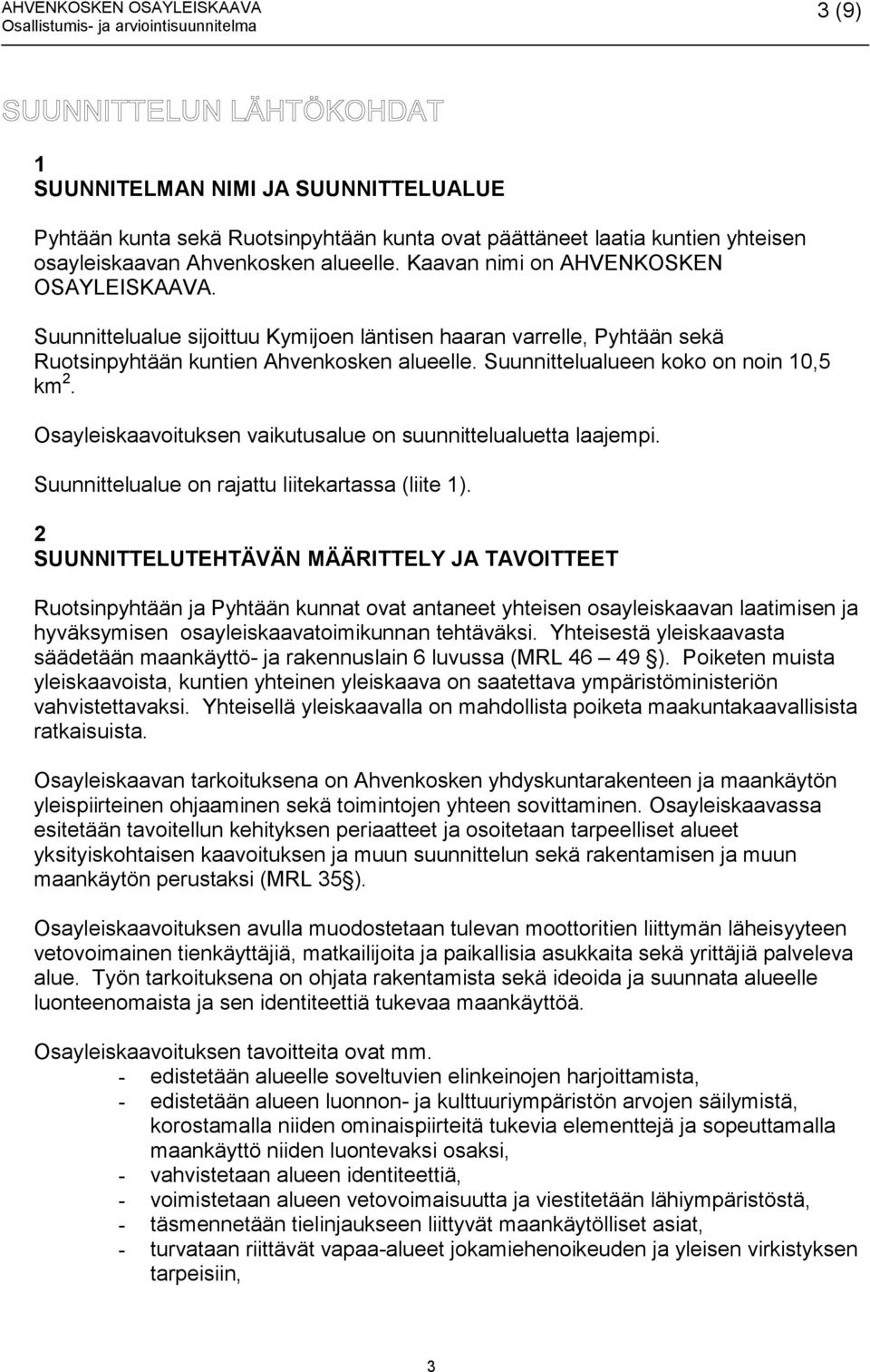 Suunnittelualueen koko on noin 10,5 km 2. Osayleiskaavoituksen vaikutusalue on suunnittelualuetta laajempi. Suunnittelualue on rajattu liitekartassa (liite 1).