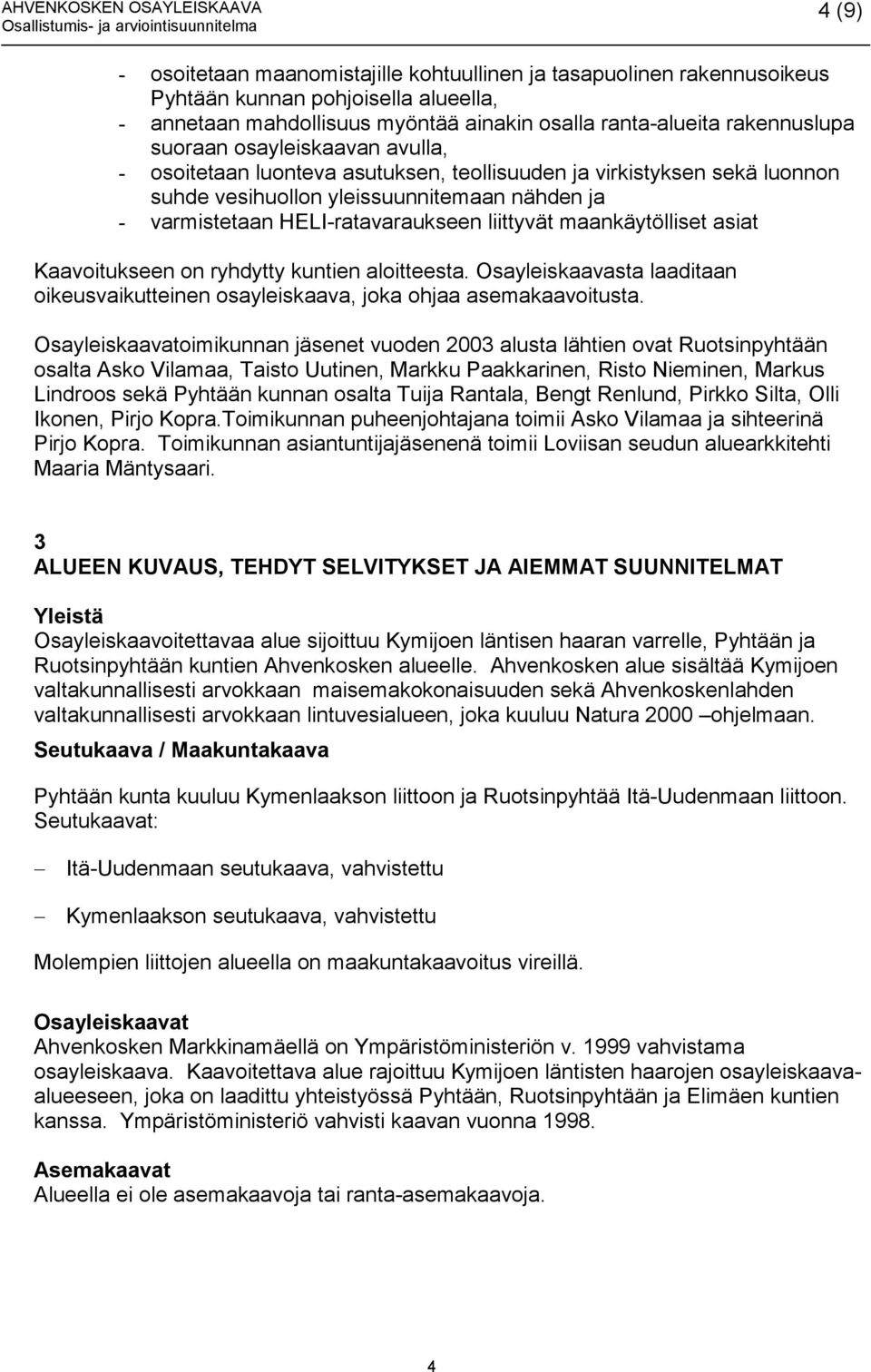 maankäytölliset asiat Kaavoitukseen on ryhdytty kuntien aloitteesta. Osayleiskaavasta laaditaan oikeusvaikutteinen osayleiskaava, joka ohjaa asemakaavoitusta.