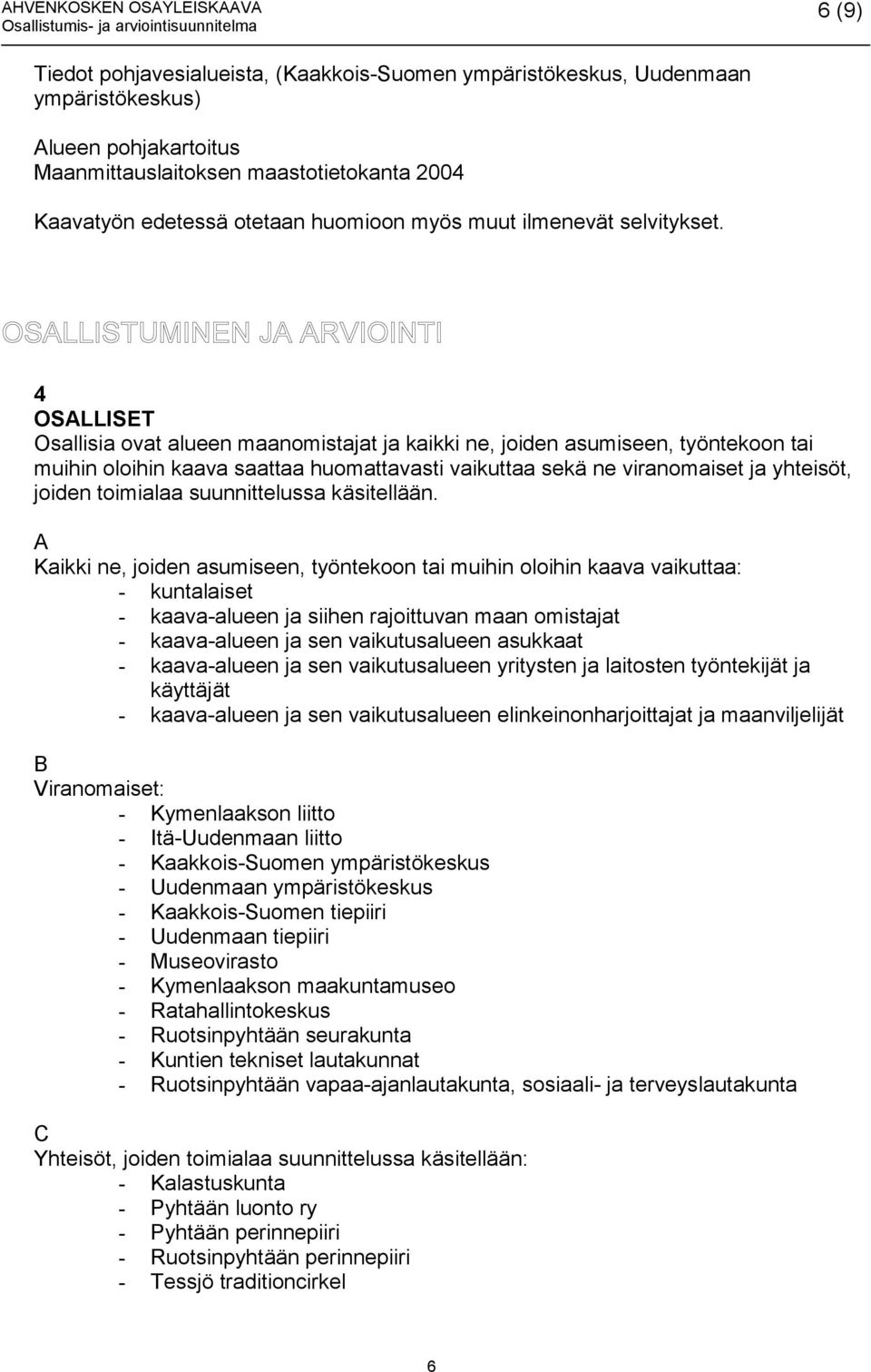 4 OSALLISET Osallisia ovat alueen maanomistajat ja kaikki ne, joiden asumiseen, työntekoon tai muihin oloihin kaava saattaa huomattavasti vaikuttaa sekä ne viranomaiset ja yhteisöt, joiden toimialaa