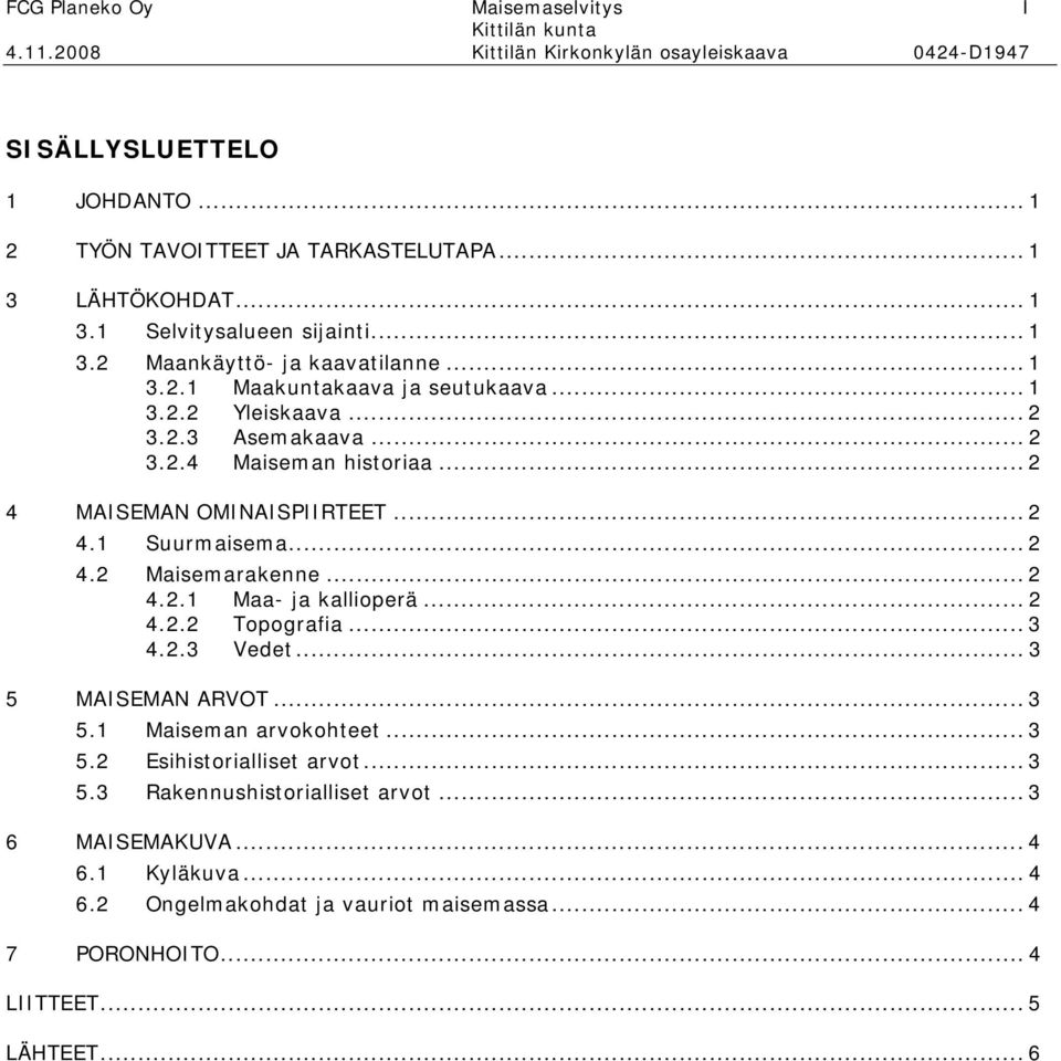 .. 2 4 MAISEMAN OMINAISPIIRTEET... 2 4.1 Suurmaisema... 2 4.2 Maisemarakenne... 2 4.2.1 Maa- ja kallioperä... 2 4.2.2 Topografia... 3 4.2.3 Vedet... 3 5 MAISEMAN ARVOT... 3 5.1 Maiseman arvokohteet.