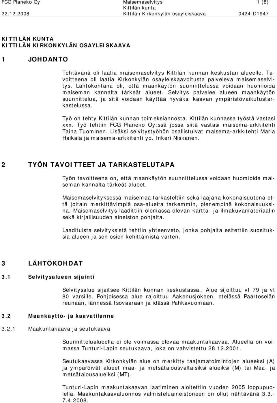 Selvitys palvelee alueen maankäytön suunnittelua, ja sitä voidaan käyttää hyväksi kaavan ympäristövaikutustarkastelussa. Työ on tehty Kittilän kunnan toimeksiannosta.