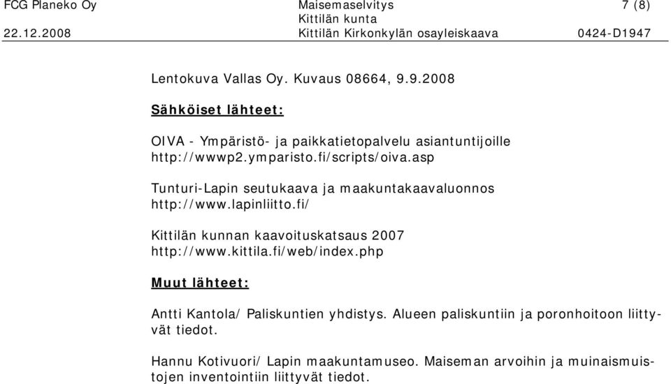 asp Tunturi-Lapin seutukaava ja maakuntakaavaluonnos http://www.lapinliitto.fi/ Kittilän kunnan kaavoituskatsaus 2007 http://www.kittila.