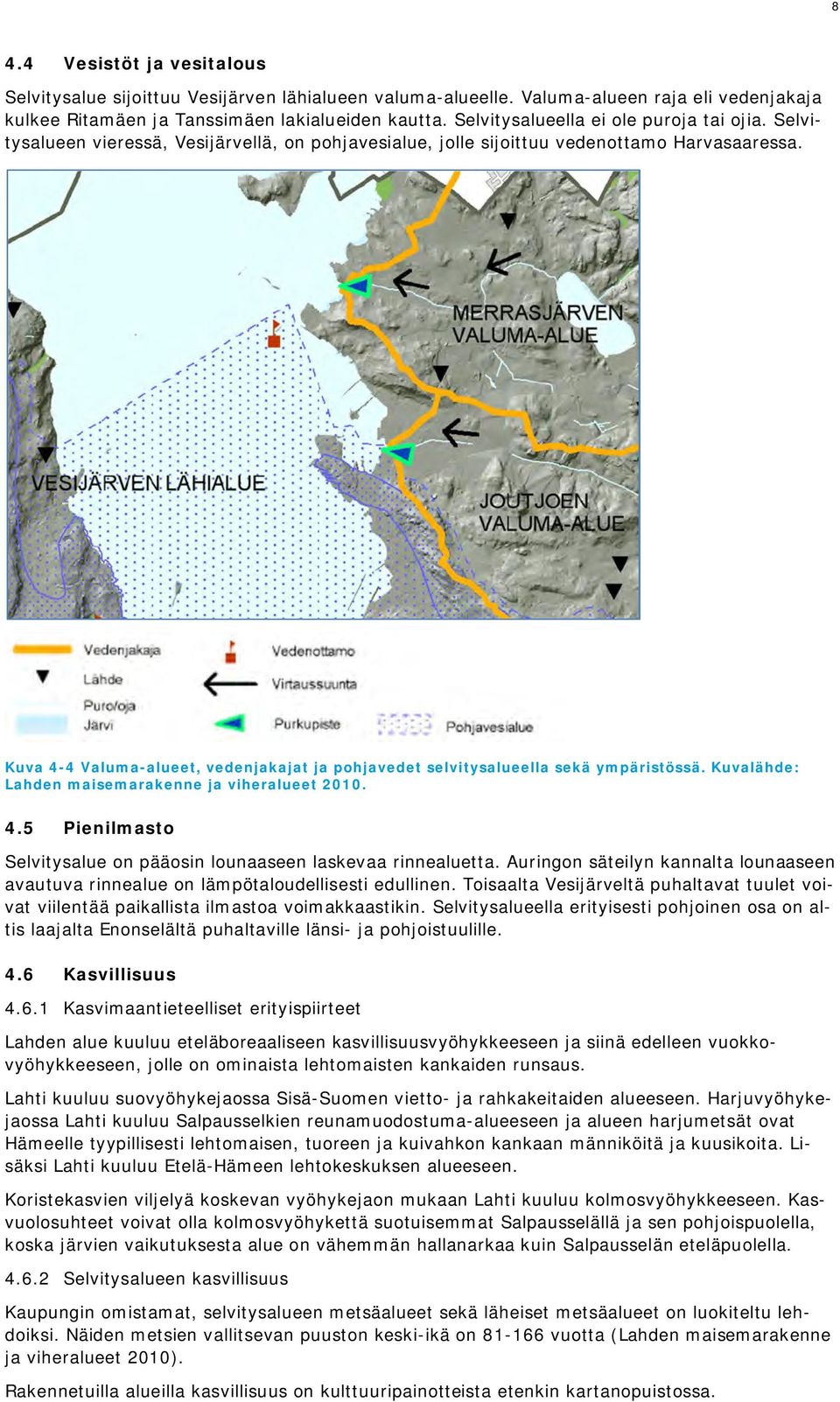 Kuva 4-4 Valuma-alueet, vedenjakajat ja pohjavedet selvitysalueella sekä ympäristössä. Kuvalähde: Lahden maisemarakenne ja viheralueet 2010. 4.5 Pienilmasto Selvitysalue on pääosin lounaaseen laskevaa rinnealuetta.