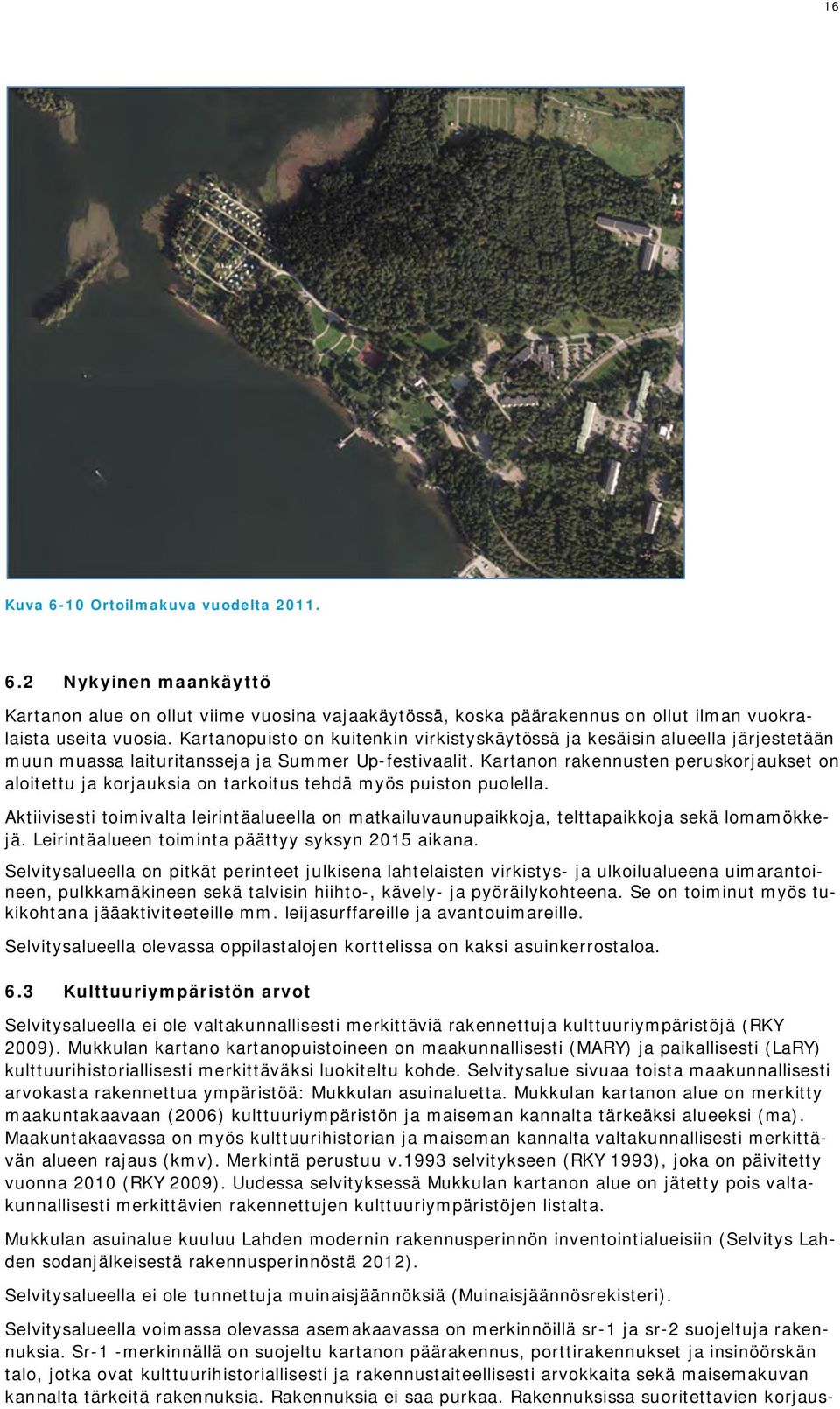 Kartanon rakennusten peruskorjaukset on aloitettu ja korjauksia on tarkoitus tehdä myös puiston puolella.