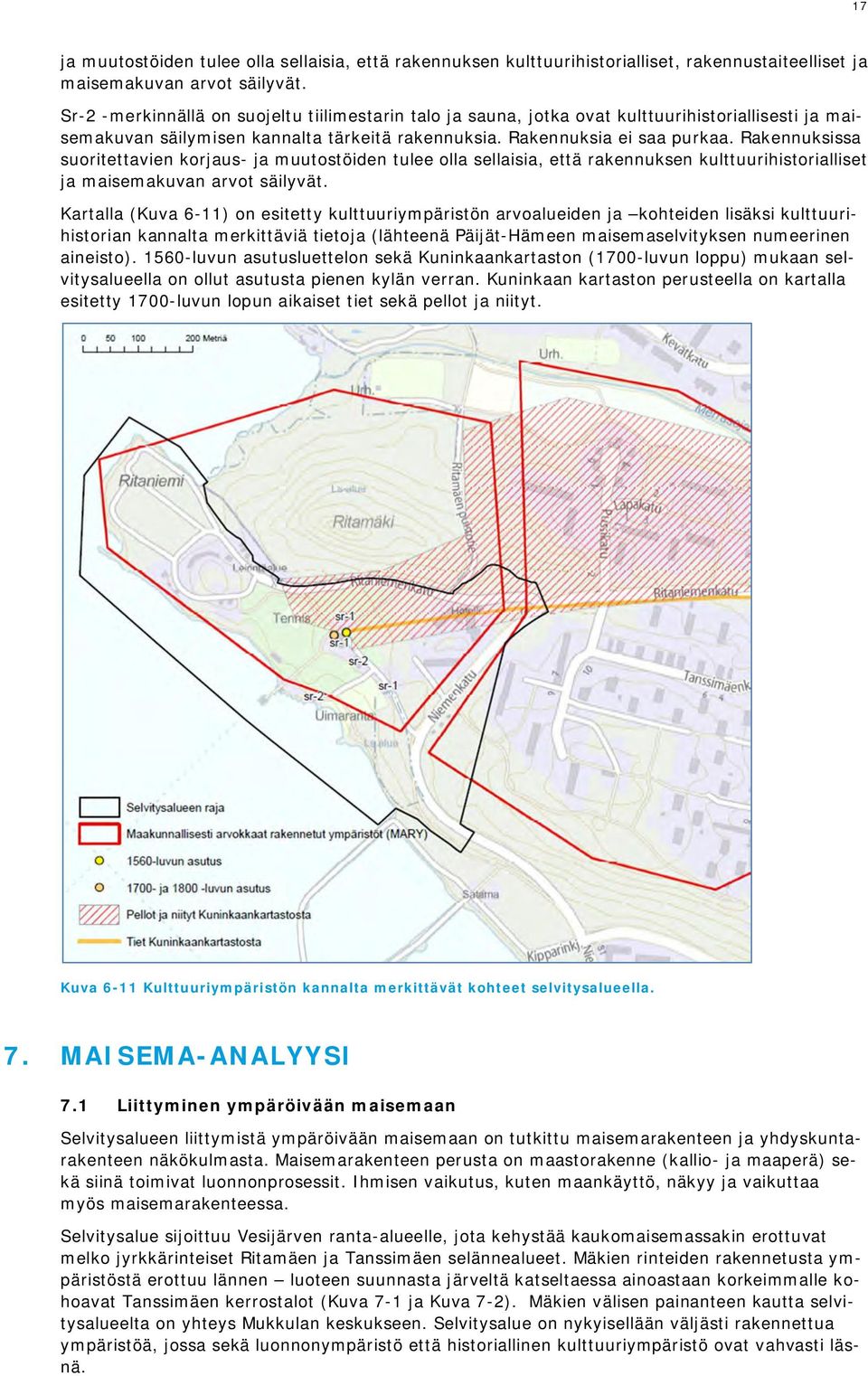 Rakennuksissa suoritettavien korjaus- ja muutostöiden tulee olla sellaisia, että rakennuksen kulttuurihistorialliset ja maisemakuvan arvot säilyvät.