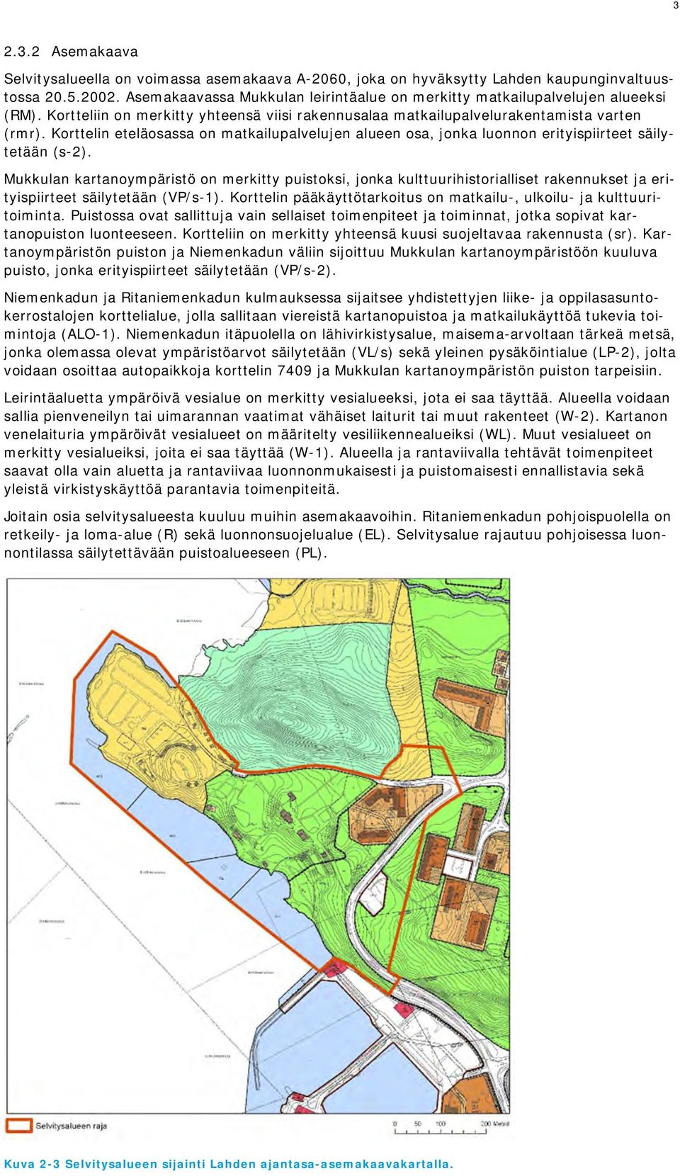 Korttelin eteläosassa on matkailupalvelujen alueen osa, jonka luonnon erityispiirteet säilytetään (s-2).