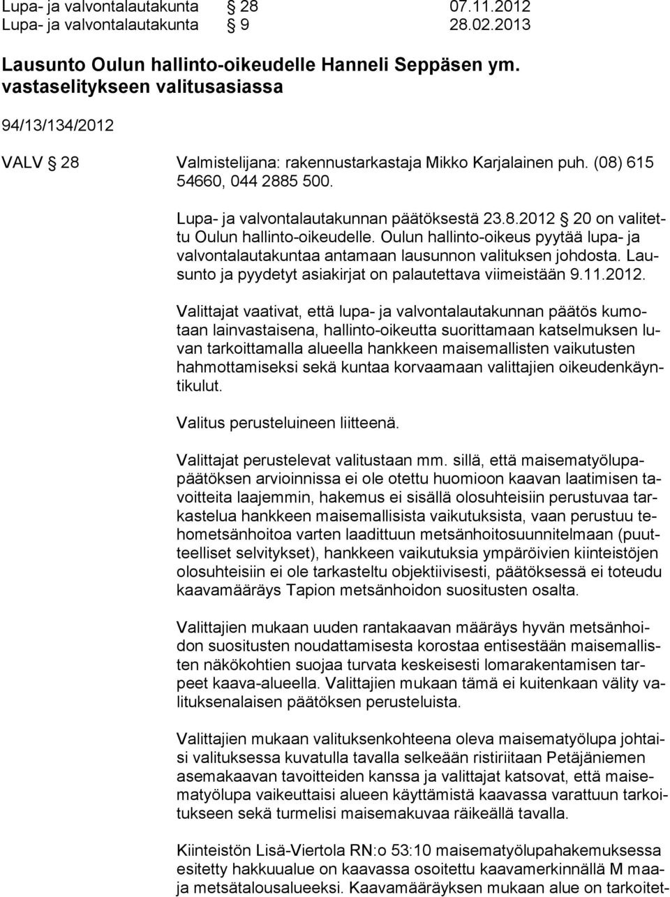 Oulun hallinto-oikeus pyytää lupa- ja val von ta lau ta kun taa antamaan lau sun non valituksen johdosta. Lausun to ja pyydetyt asiakirjat on pa lau tet ta va viimeistään 9.11.2012.