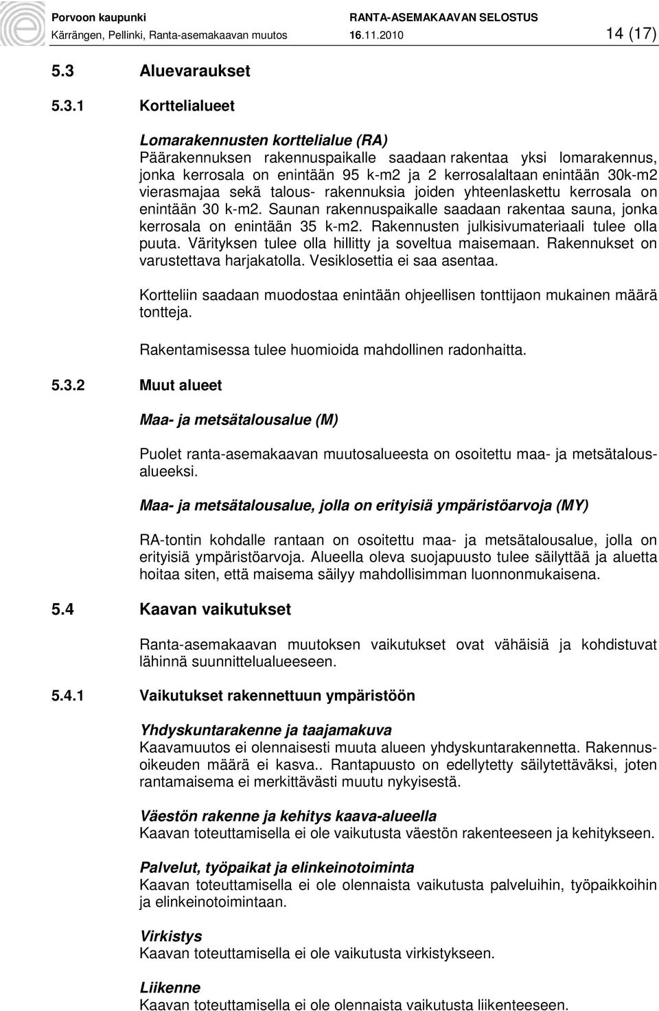 1 Korttelialueet Lomarakennusten korttelialue (RA) Päärakennuksen rakennuspaikalle saadaan rakentaa yksi lomarakennus, jonka kerrosala on enintään 95 k-m2 ja 2 kerrosalaltaan enintään 30k-m2