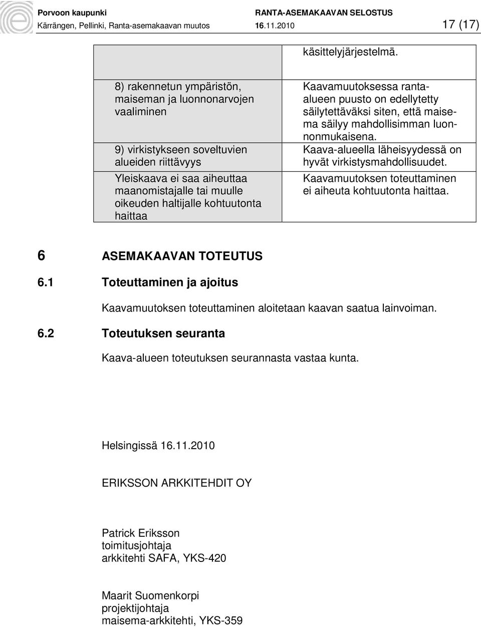 haittaa Kaavamuutoksessa rantaalueen puusto on edellytetty säilytettäväksi siten, että maisema säilyy mahdollisimman luonnonmukaisena. Kaava-alueella läheisyydessä on hyvät virkistysmahdollisuudet.