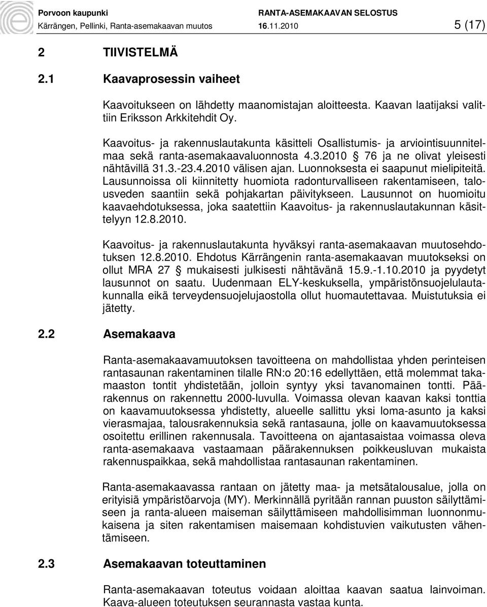 2010 76 ja ne olivat yleisesti nähtävillä 31.3.-23.4.2010 välisen ajan. Luonnoksesta ei saapunut mielipiteitä.