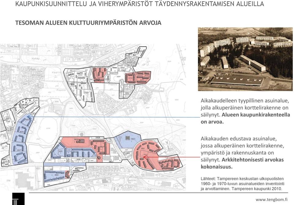 Aikakauden edustava asuinalue, jossa alkuperäinen korttelirakenne, ympäristö ja rakennuskanta on säilynyt.