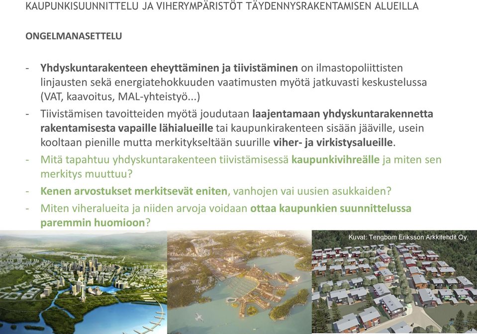 ..) - Tiivistämisen tavoitteiden myötä joudutaan laajentamaan yhdyskuntarakennetta rakentamisesta vapaille lähialueille tai kaupunkirakenteen sisään jääville, usein kooltaan pienille mutta