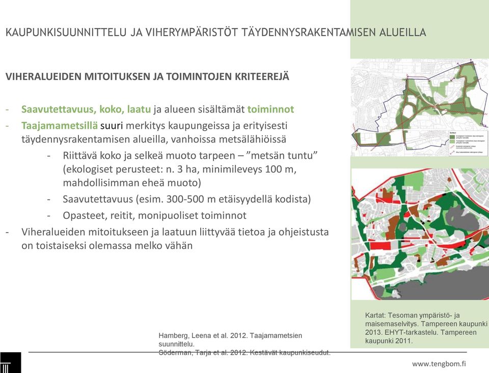 300-500 m etäisyydellä kodista) - Opasteet, reitit, monipuoliset toiminnot - Viheralueiden mitoitukseen ja laatuun liittyvää tietoa ja ohjeistusta on toistaiseksi olemassa melko vähän Hamberg, Leena