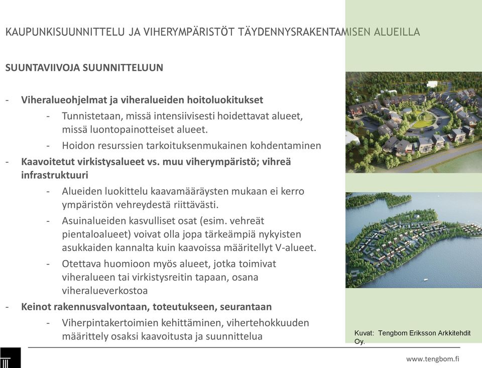 muu viherympäristö; vihreä infrastruktuuri - Alueiden luokittelu kaavamääräysten mukaan ei kerro ympäristön vehreydestä riittävästi. - Asuinalueiden kasvulliset osat (esim.