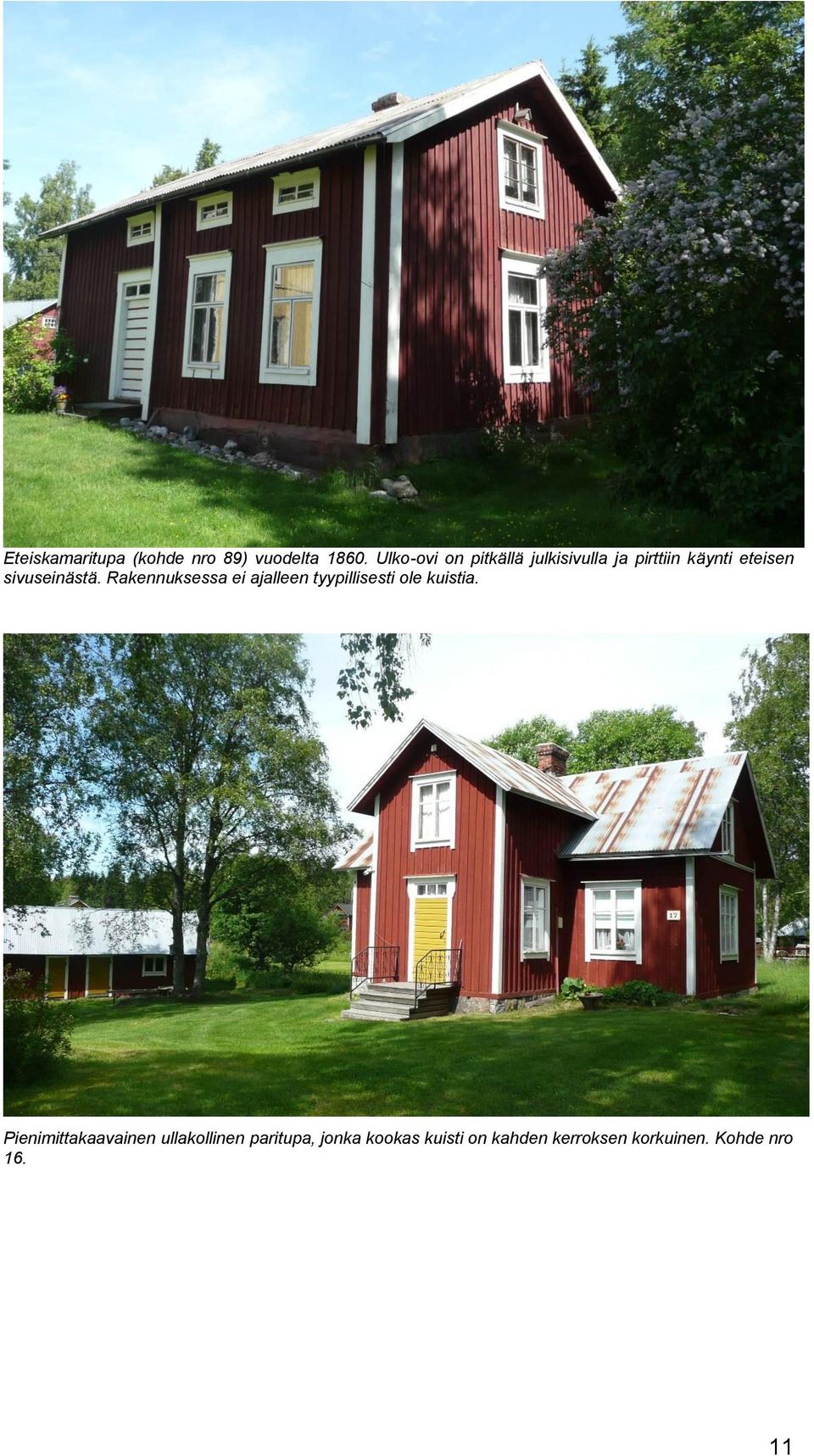 sivuseinästä. Rakennuksessa ei ajalleen tyypillisesti ole kuistia.