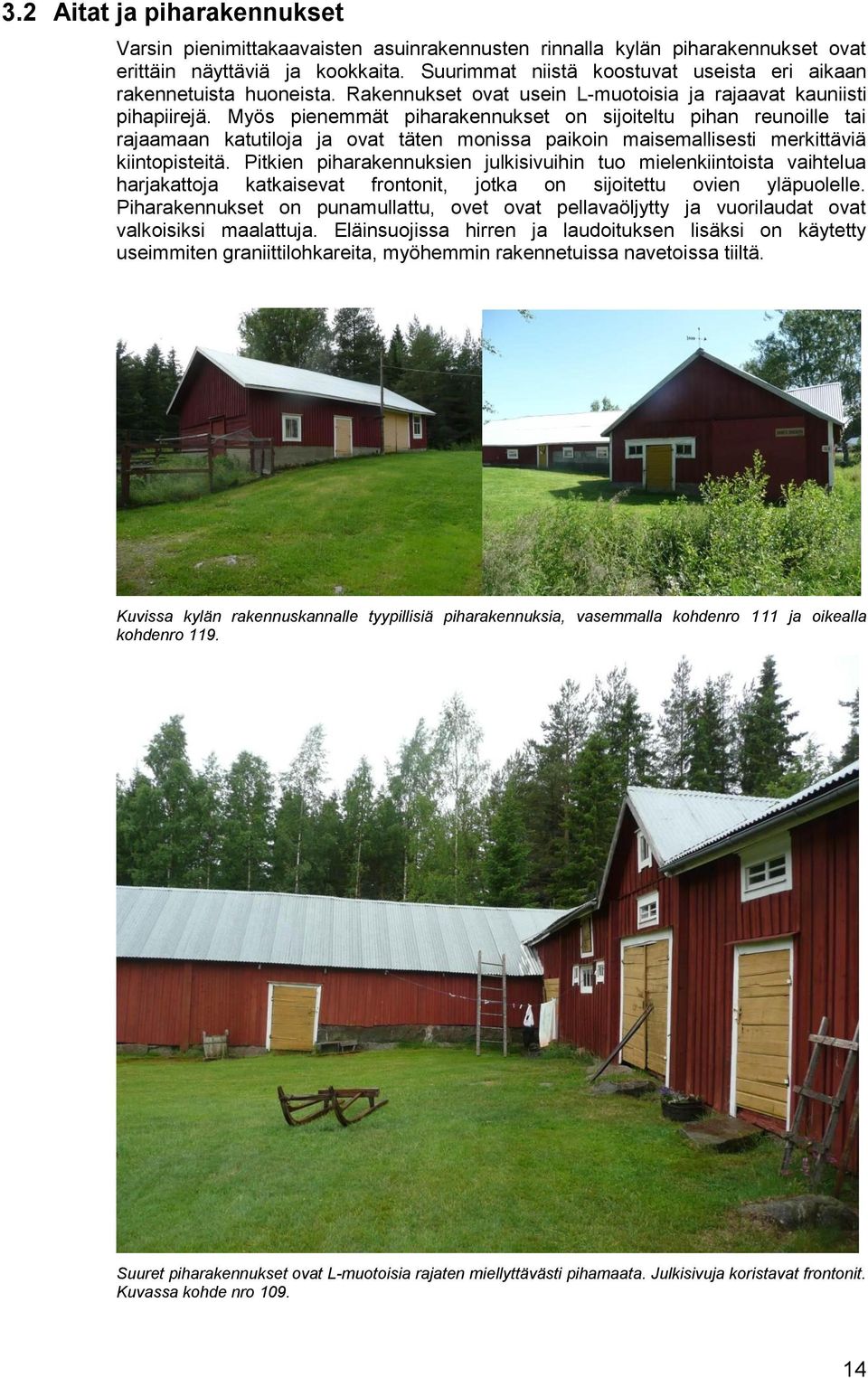 Myös pienemmät piharakennukset on sijoiteltu pihan reunoille tai rajaamaan katutiloja ja ovat täten monissa paikoin maisemallisesti merkittäviä kiintopisteitä.
