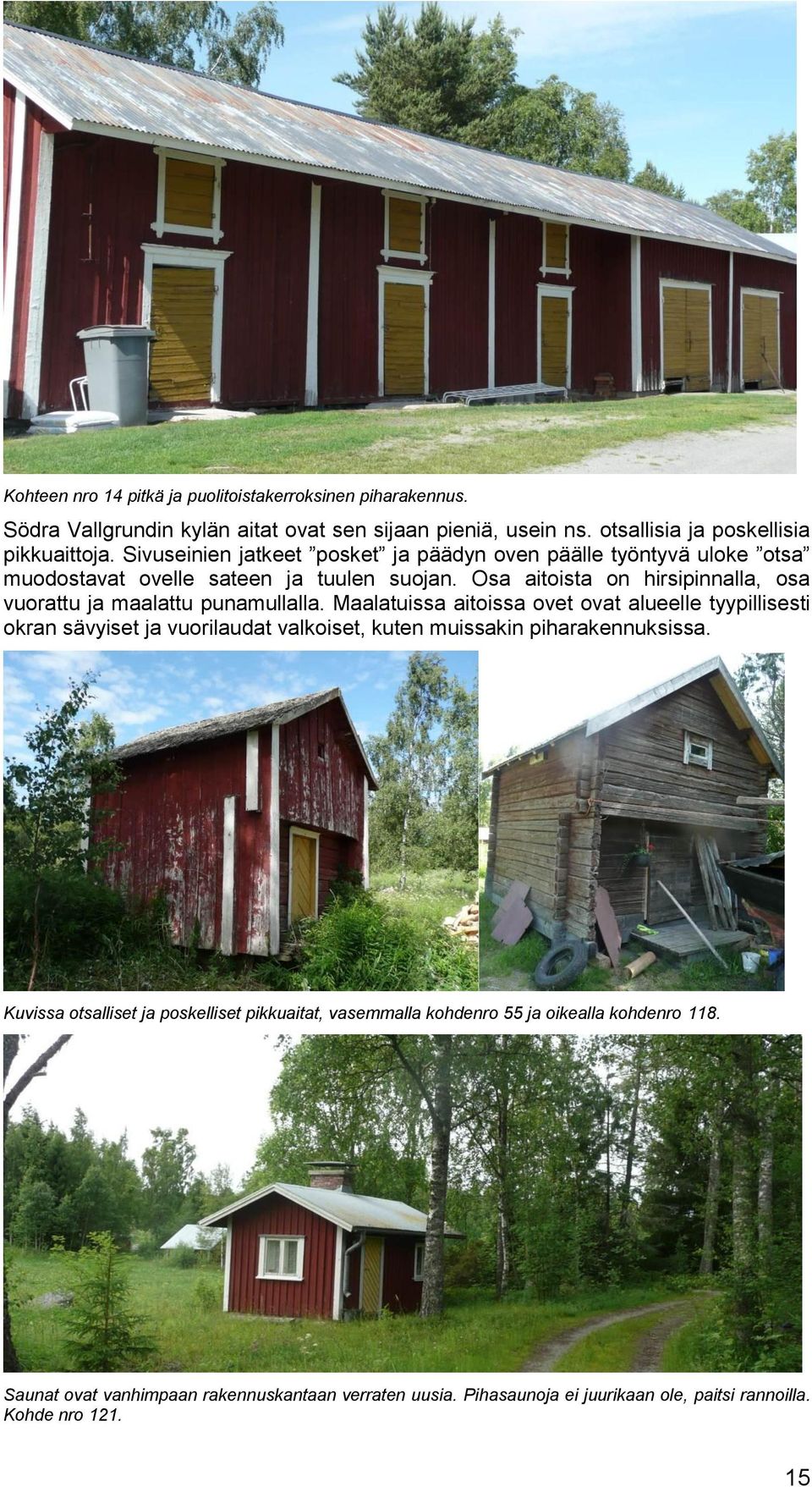 Osa aitoista on hirsipinnalla, osa vuorattu ja maalattu punamullalla.