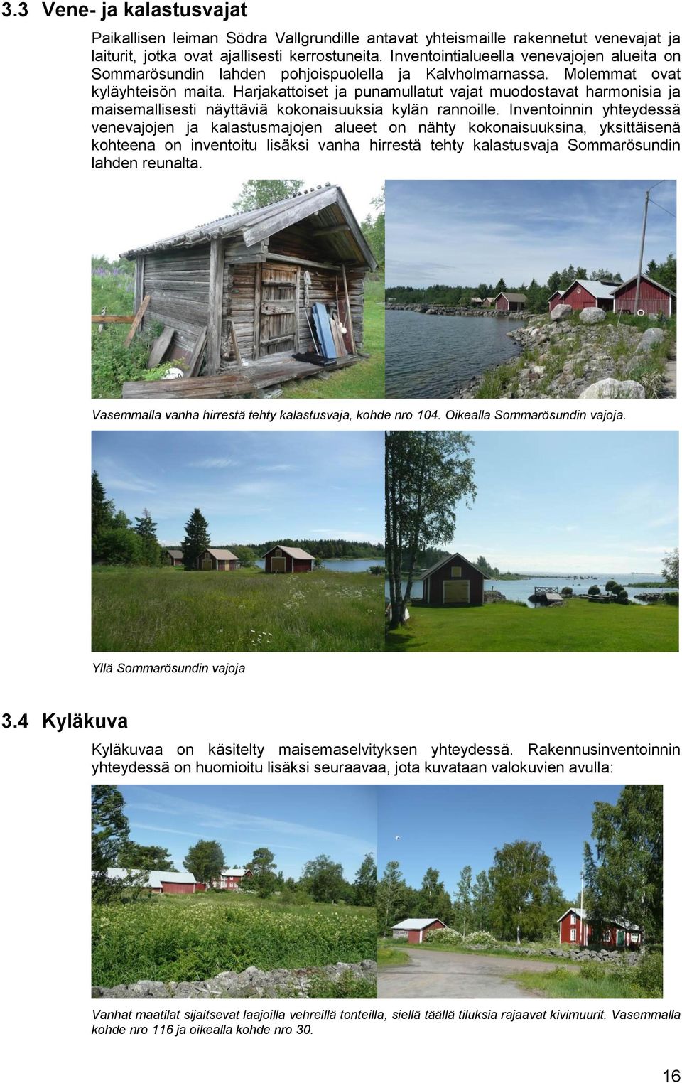 Harjakattoiset ja punamullatut vajat muodostavat harmonisia ja maisemallisesti näyttäviä kokonaisuuksia kylän rannoille.