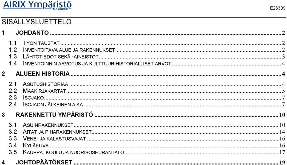 .. 5 2.3 ISOJAKO... 7 2.4 ISOJAON JÄLKEINEN AIKA... 7 3 RAKENNETTU YMPÄRISTÖ... 10 3.1 ASUINRAKENNUKSET... 10 3.2 AITAT JA PIHARAKENNUKSET.