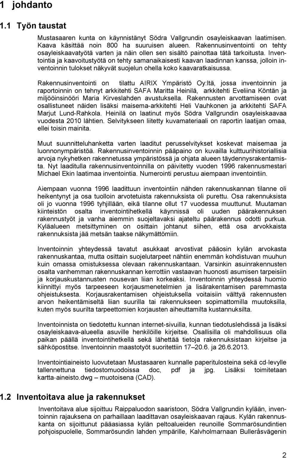 Inventointia ja kaavoitustyötä on tehty samanaikaisesti kaavan laadinnan kanssa, jolloin inventoinnin tulokset näkyvät suojelun ohella koko kaavaratkaisussa.