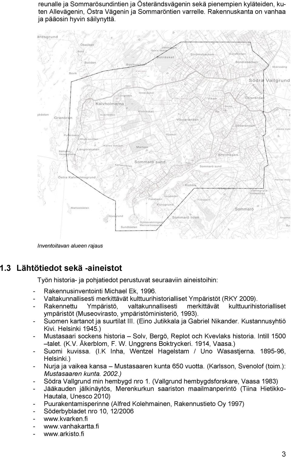 - Valtakunnallisesti merkittävät kulttuurihistorialliset Ympäristöt (RKY 2009).