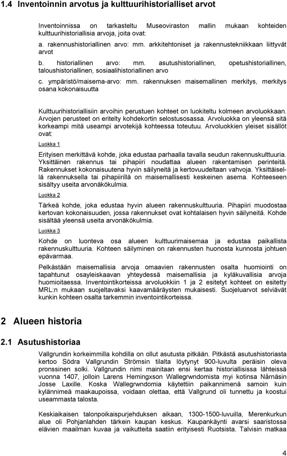 asutushistoriallinen, opetushistoriallinen, taloushistoriallinen, sosiaalihistoriallinen arvo c. ympäristö/maisema-arvo: mm.