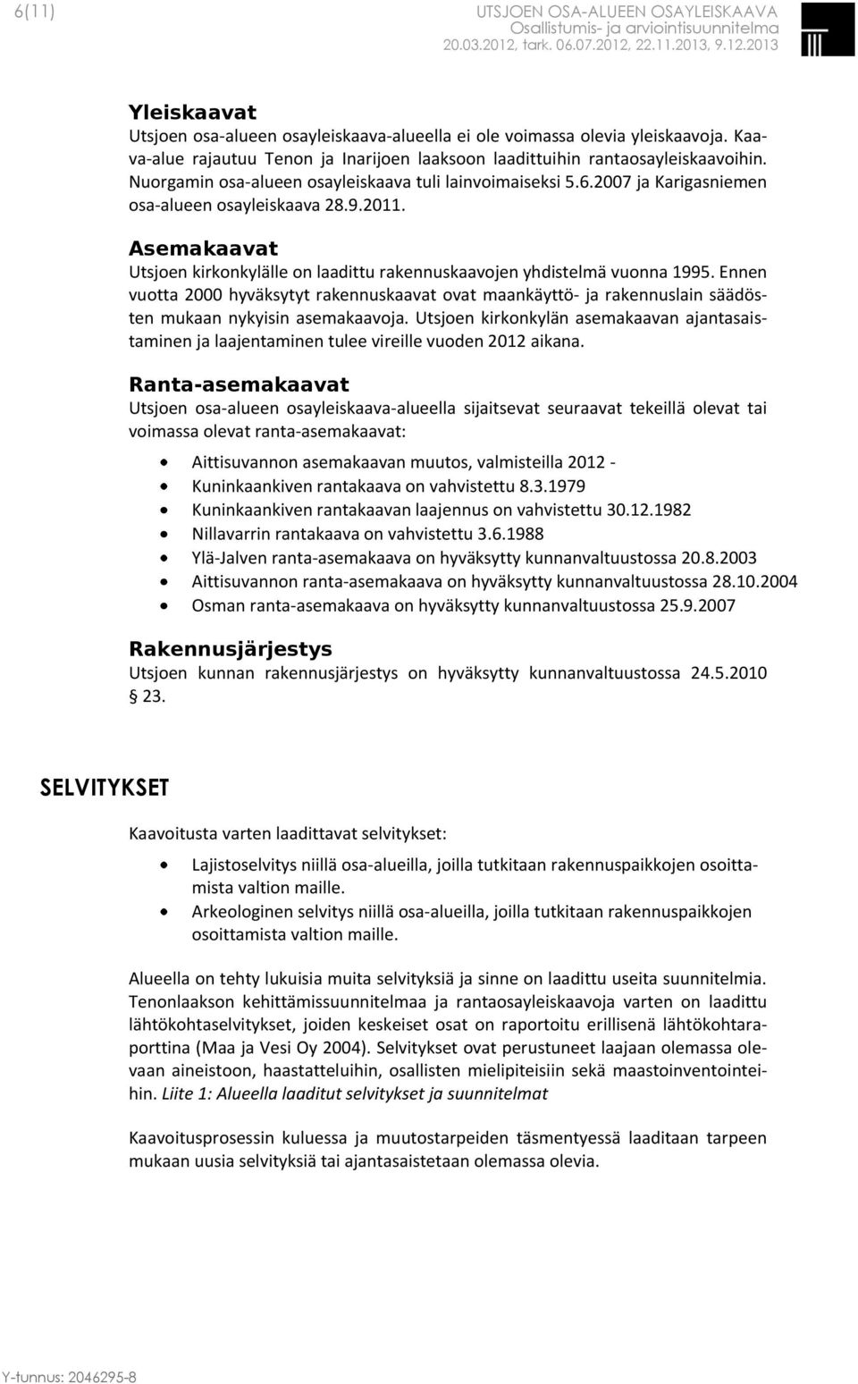 2011. Asemakaavat Utsjoen kirkonkylälle on laadittu rakennuskaavojen yhdistelmä vuonna 1995.