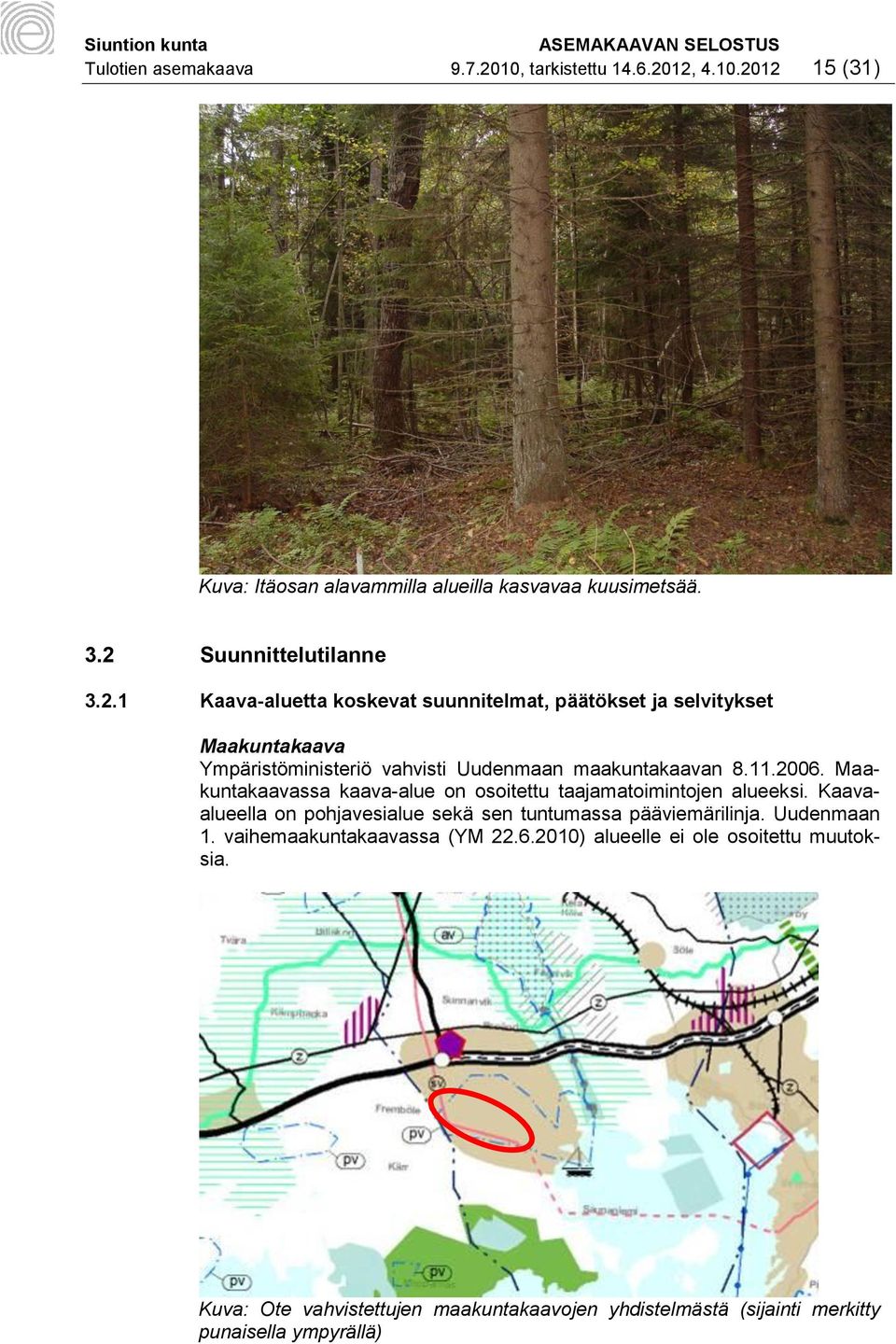 12, 4.10.2012 15 (31) Kuva: Itäosan alavammilla alueilla kasvavaa kuusimetsää. 3.2 Suunnittelutilanne 3.2.1 Kaava-aluetta koskevat suunnitelmat, päätökset ja selvitykset Maakuntakaava Ympäristöministeriö vahvisti Uudenmaan maakuntakaavan 8.