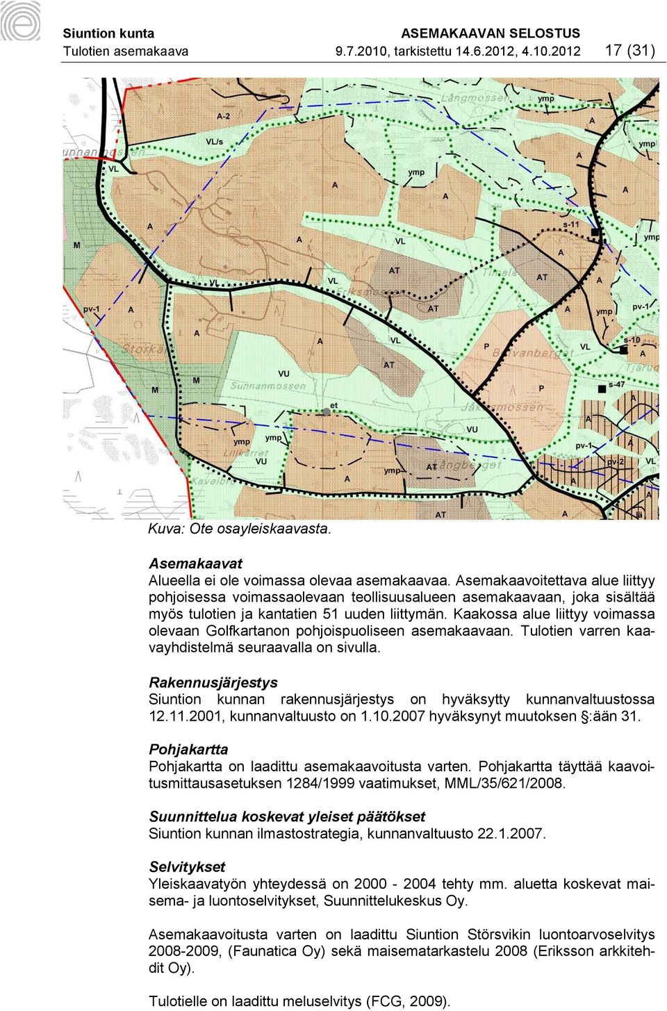 Kaakossa alue liittyy voimassa olevaan Golfkartanon pohjoispuoliseen asemakaavaan. Tulotien varren kaavayhdistelmä seuraavalla on sivulla.