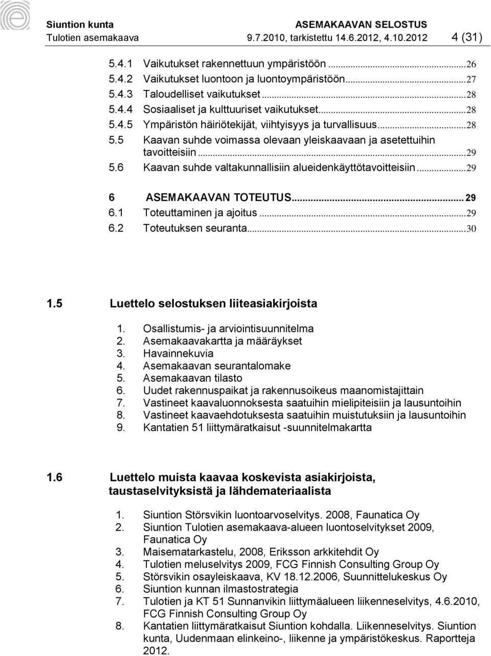 .. 29 5.6 Kaavan suhde valtakunnallisiin alueidenkäyttötavoitteisiin... 29 6 ASEMAKAAVAN TOTEUTUS... 29 6.1 Toteuttaminen ja ajoitus... 29 6.2 Toteutuksen seuranta... 30 1.