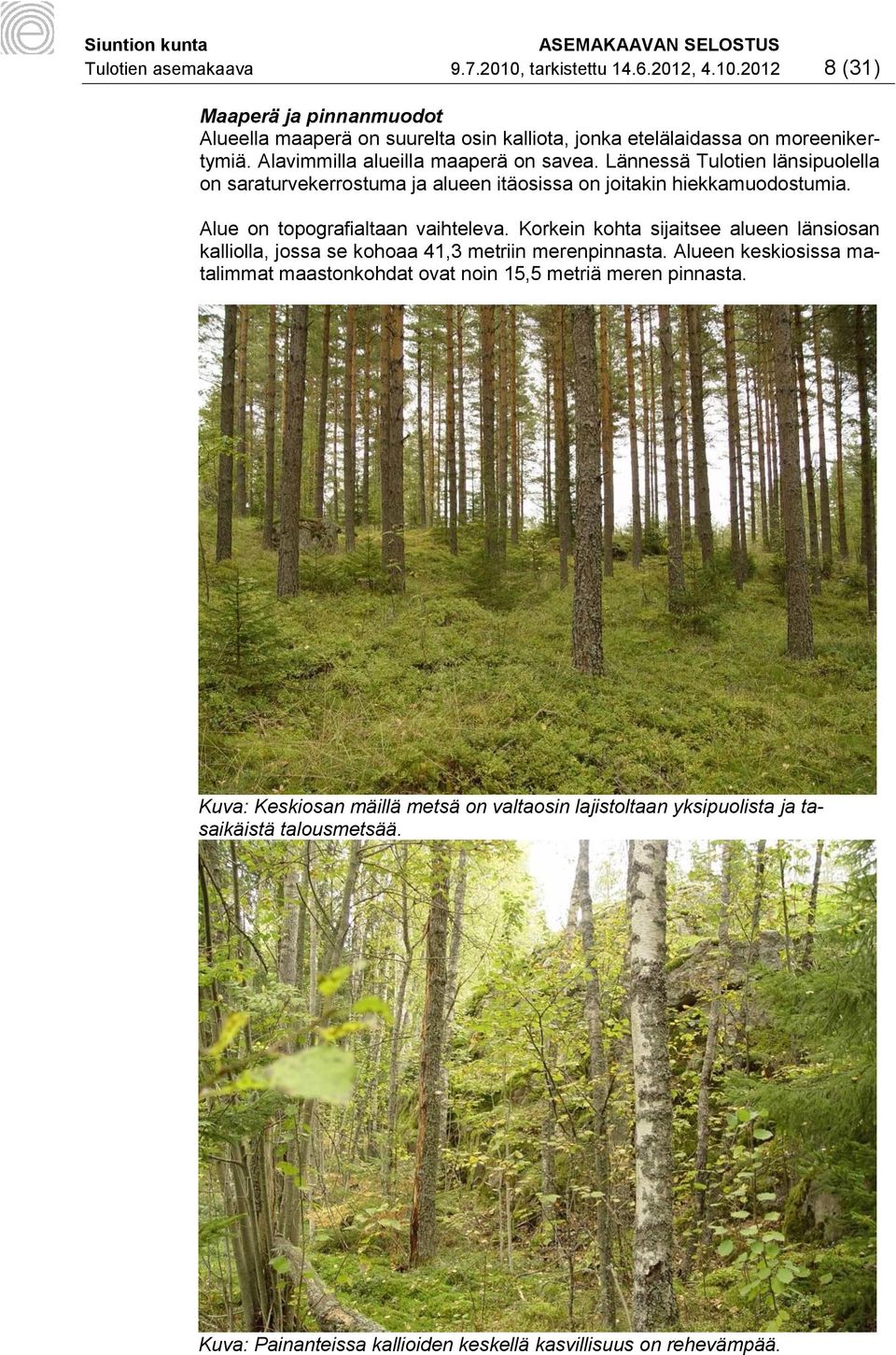 Alue on topografialtaan vaihteleva. Korkein kohta sijaitsee alueen länsiosan kalliolla, jossa se kohoaa 41,3 metriin merenpinnasta.